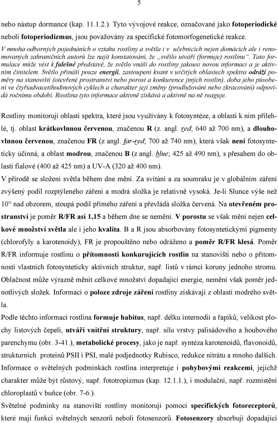 Tato formulace může vést k falešné představě, že světlo vnáší do rostliny jakousi novou informaci a je aktivním činitelem.