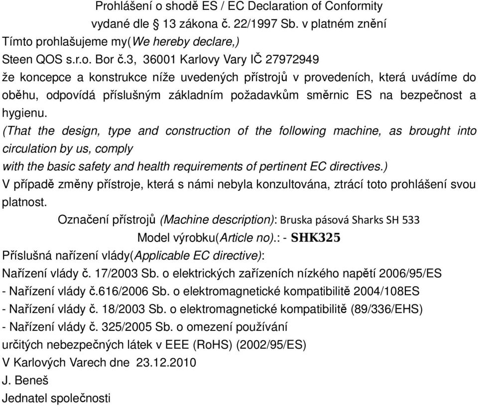 (That the design, type and construction of the following machine, as brought into circulation by us, comply with the basic safety and health requirements of pertinent EC directives.