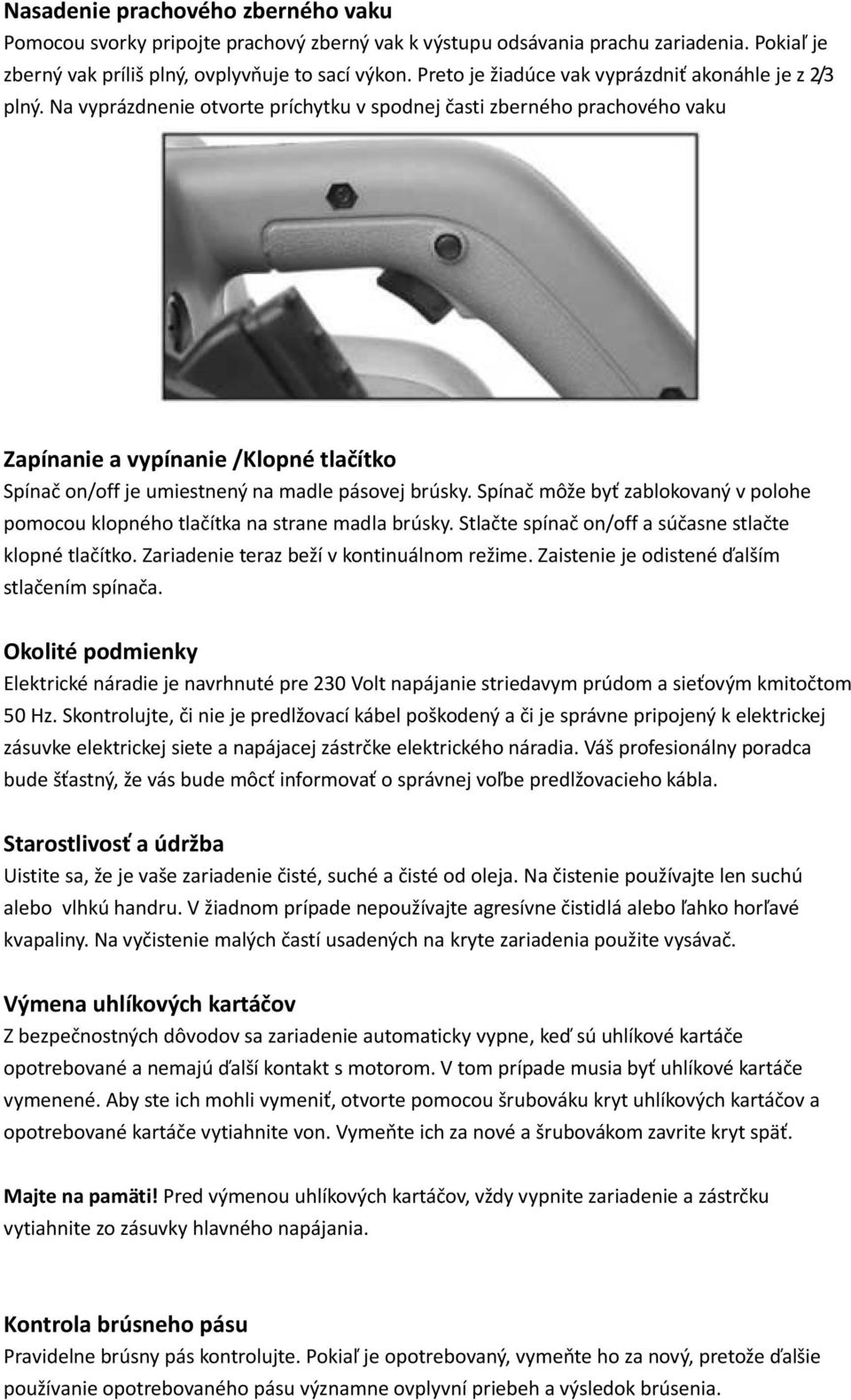 Na vyprázdnenie otvorte príchytku v spodnej časti zberného prachového vaku Zapínanie a vypínanie /Klopné tlačítko Spínač on/off je umiestnený na madle pásovej brúsky.