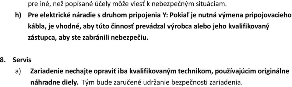 aby túto činnosť prevádzal výrobca alebo jeho kvalifikovaný zástupca, aby ste zabránili nebezpečiu. 8.