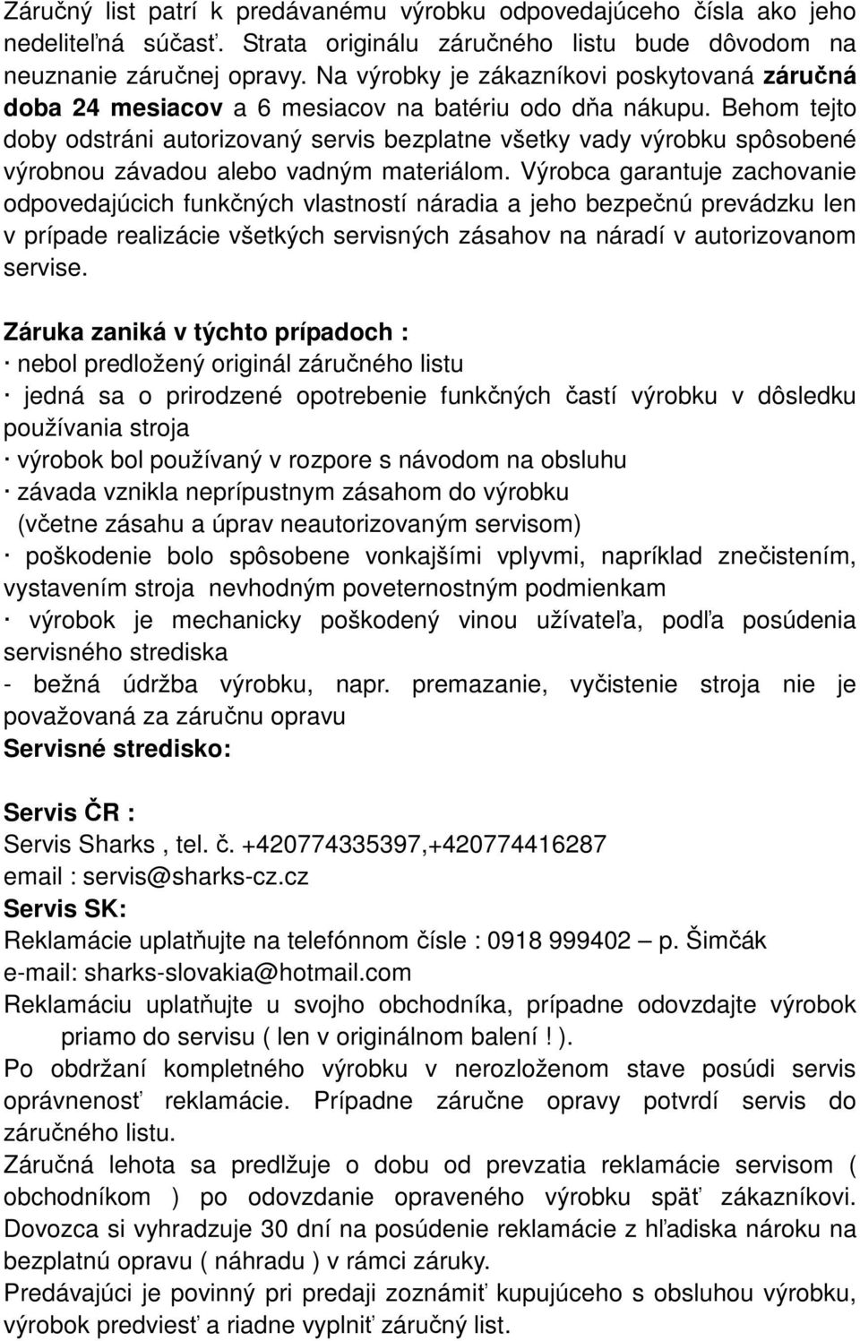 Behom tejto doby odstráni autorizovaný servis bezplatne všetky vady výrobku spôsobené výrobnou závadou alebo vadným materiálom.