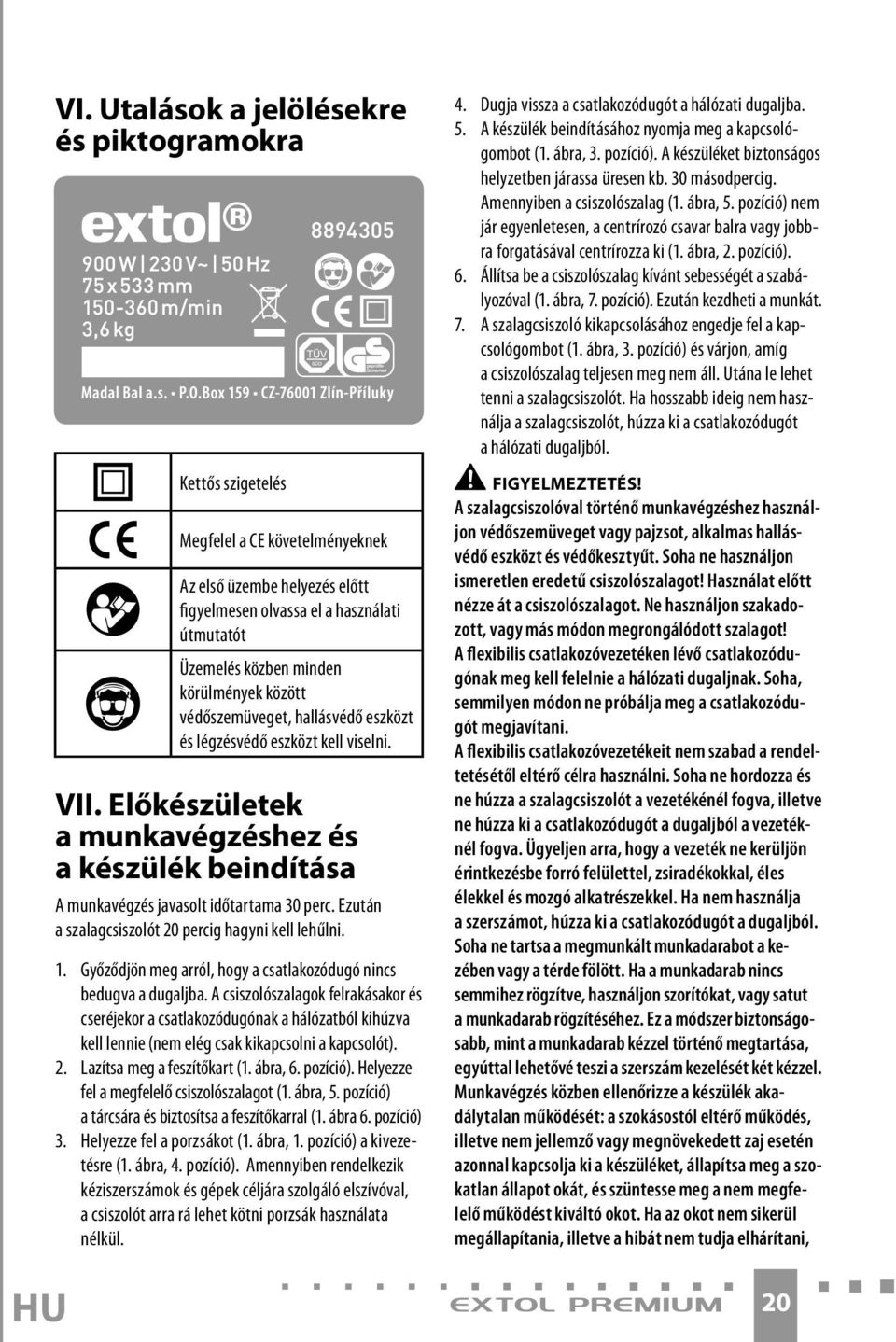 között védőszemüveget, hallásvédő eszközt és légzésvédő eszközt kell viselni. VII. Előkészületek a munkavégzéshez és a készülék beindítása A munkavégzés javasolt időtartama 30 perc.