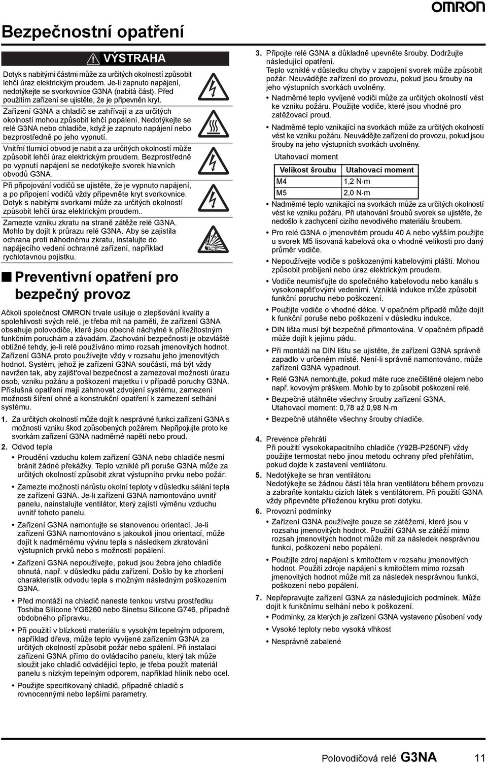 Zařízení G3NA a chladič se zahřívají a za určitých okolností mohou způsobit lehčí popálení. Nedotýkejte se relé G3NA nebo chladiče, když je zapnuto napájení nebo bezprostředně po jeho vypnutí.