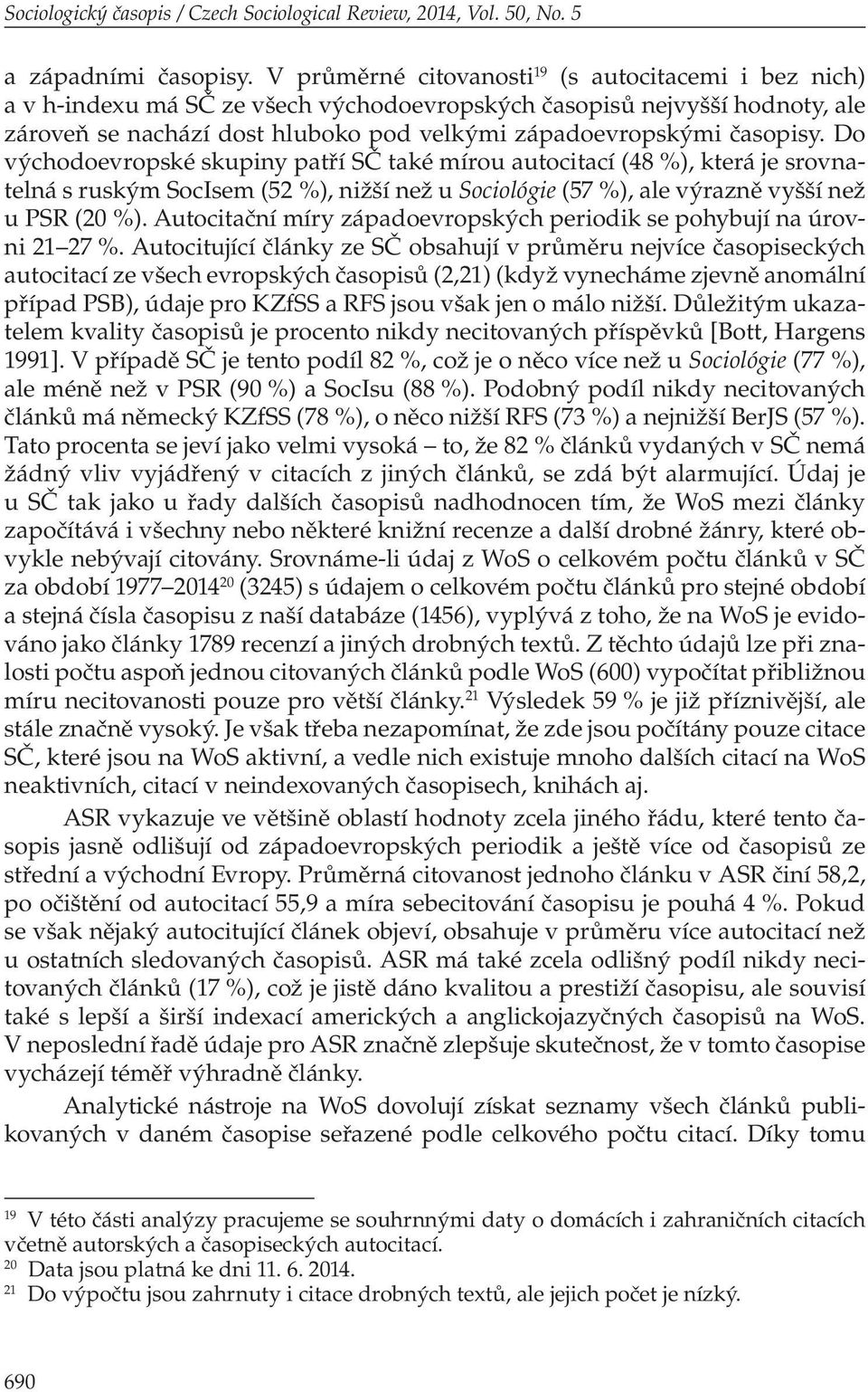 časopisy. Do východoevropské skupiny patří SČ také mírou autocitací (48 %), která je srovnatelná s ruským SocIsem (52 %), nižší než u Sociológie (57 %), ale výrazně vyšší než u PSR (20 %).