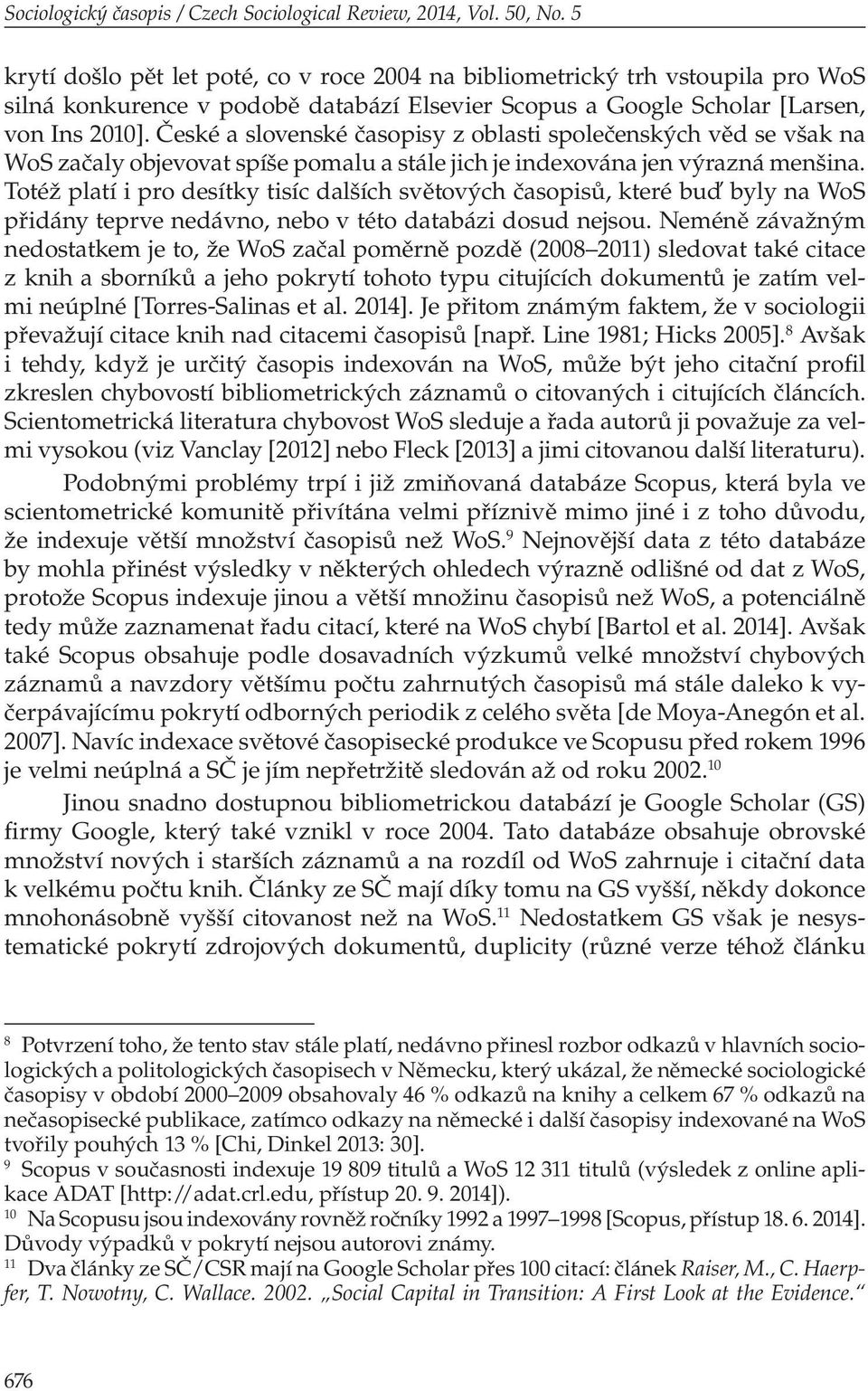 České a slovenské časopisy z oblasti společenských věd se však na WoS začaly objevovat spíše pomalu a stále jich je indexována jen výrazná menšina.