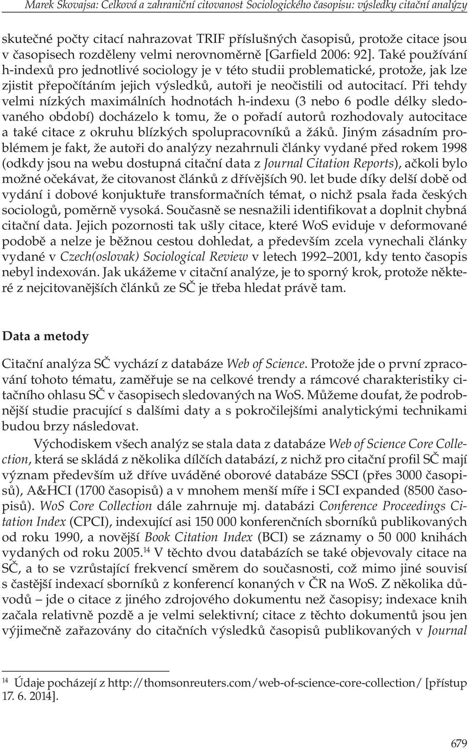 Také používání h-indexů pro jednotlivé sociology je v této studii problematické, protože, jak lze zjistit přepočítáním jejich výsledků, autoři je neočistili od autocitací.