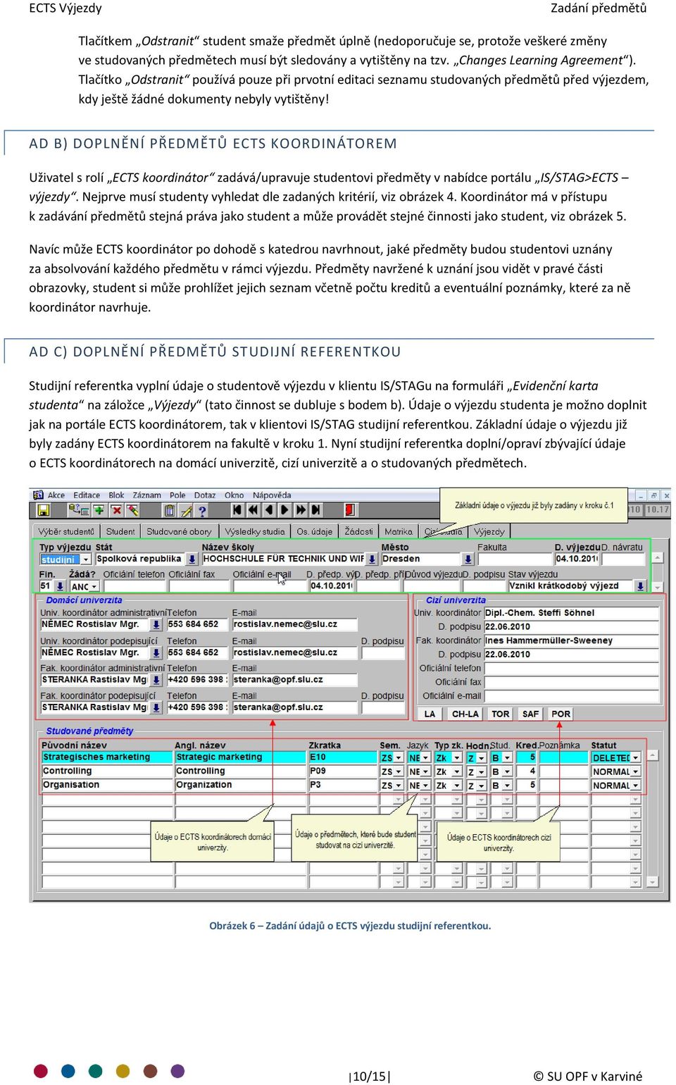 AD B) DOPLNĚNÍ PŘEDMĚTŮ ECTS KOORDINÁTOREM Uživatel s rolí ECTS koordinátor zadává/upravuje studentovi předměty v nabídce portálu IS/STAG>ECTS výjezdy.