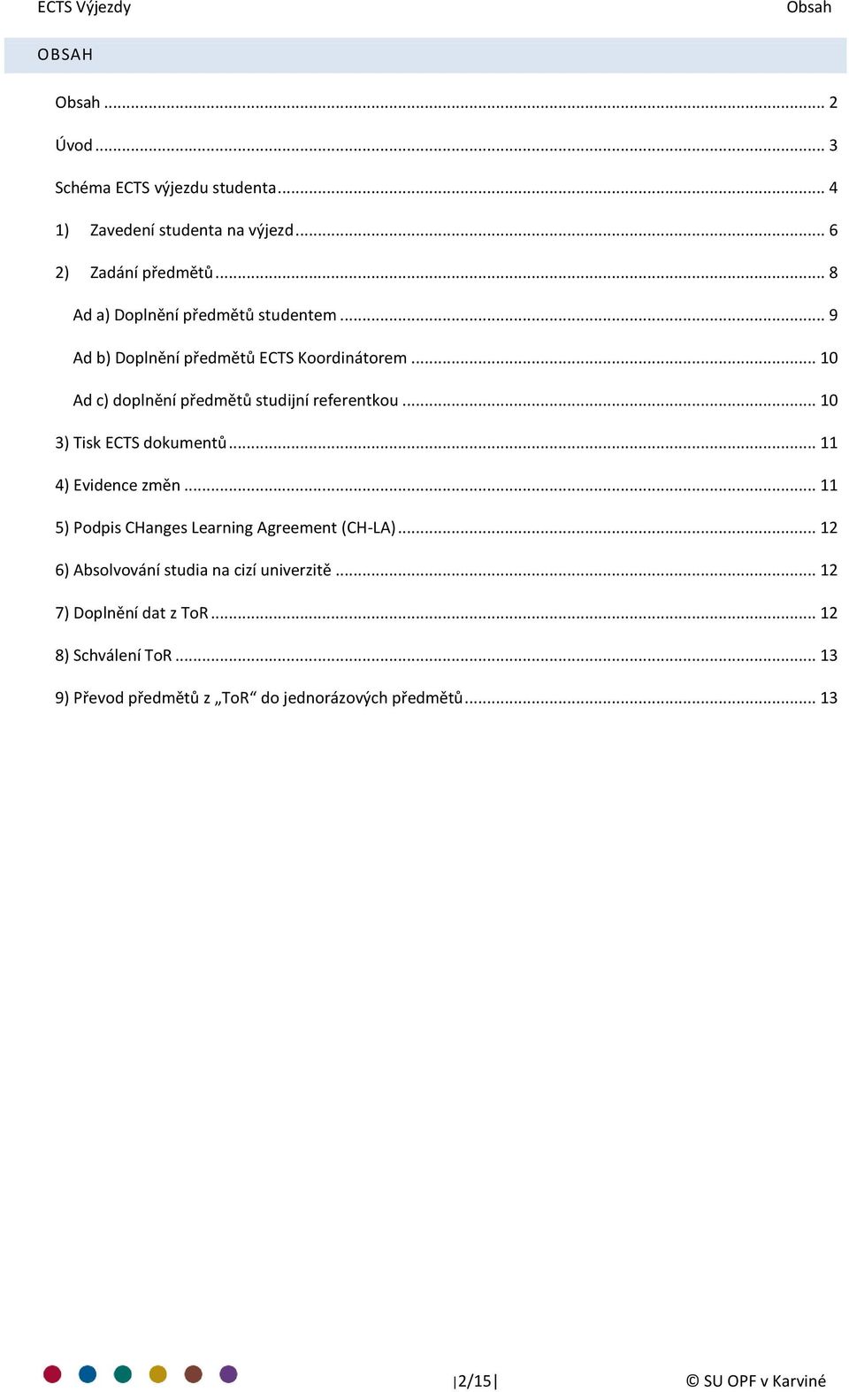 .. 10 3) Tisk ECTS dokumentů... 11 4) Evidence změn... 11 5) Podpis CHanges Learning Agreement (CH-LA).