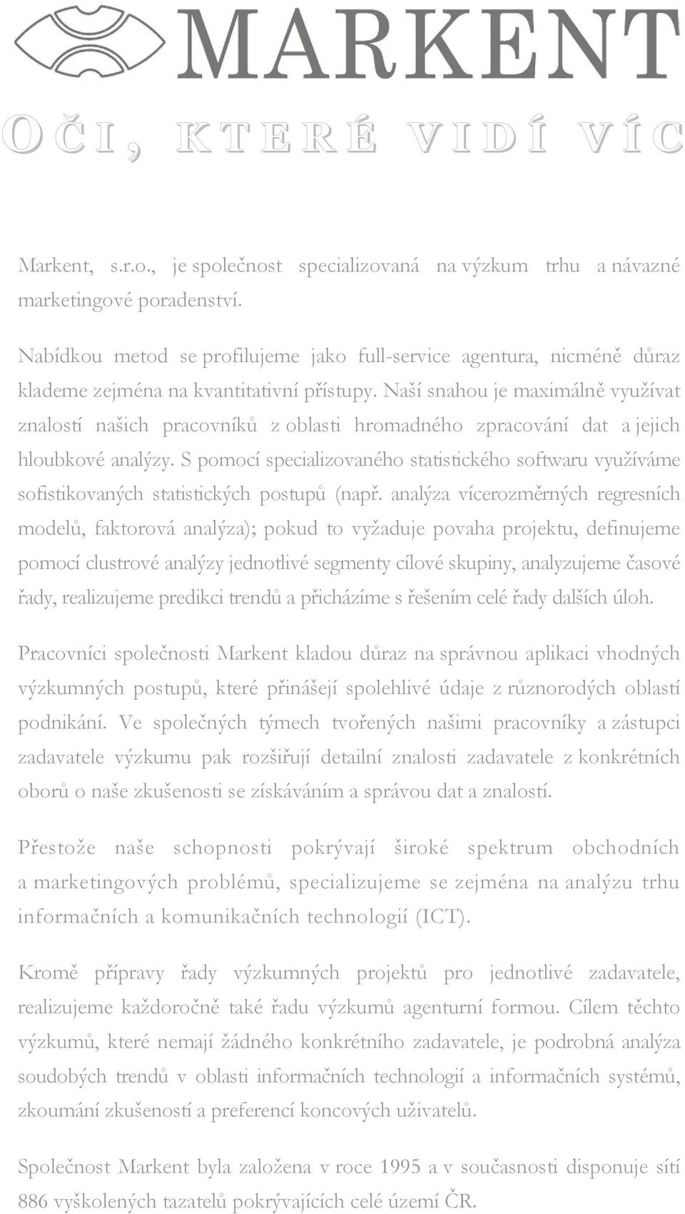 Naší snahou je maximálně využívat znalostí našich pracovníků z oblasti hromadného zpracování dat a jejich hloubkové analýzy.