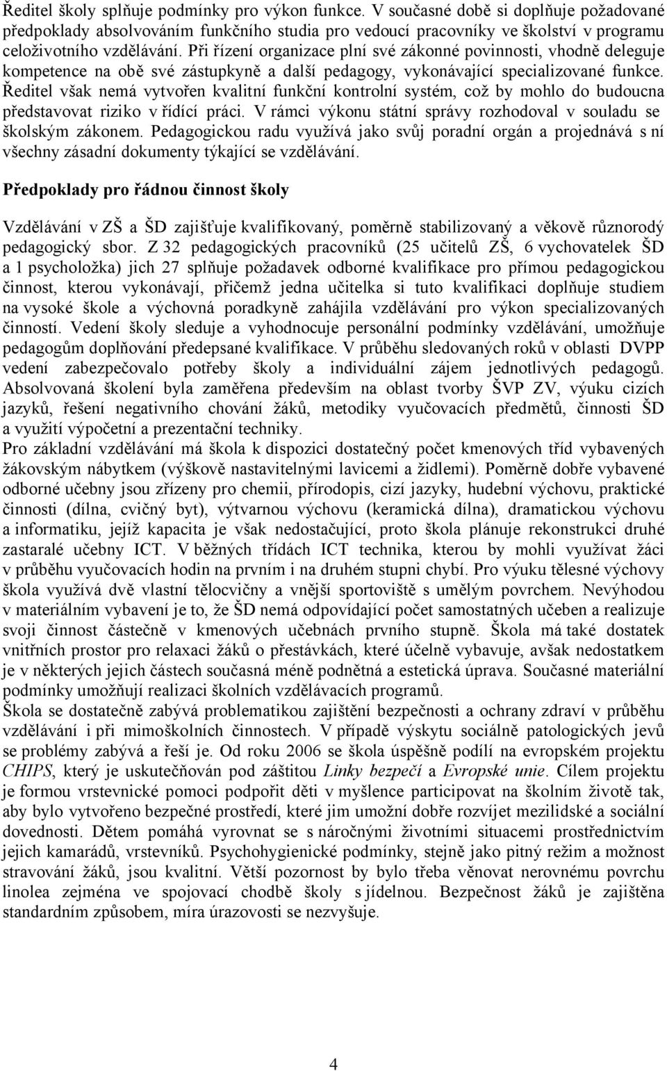 Při řízení organizace plní své zákonné povinnosti, vhodně deleguje kompetence na obě své zástupkyně a další pedagogy, vykonávající specializované funkce.