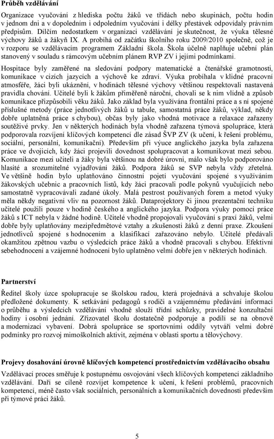 A probíhá od začátku školního roku 2009/2010 společně, což je v rozporu se vzdělávacím programem Základní škola.