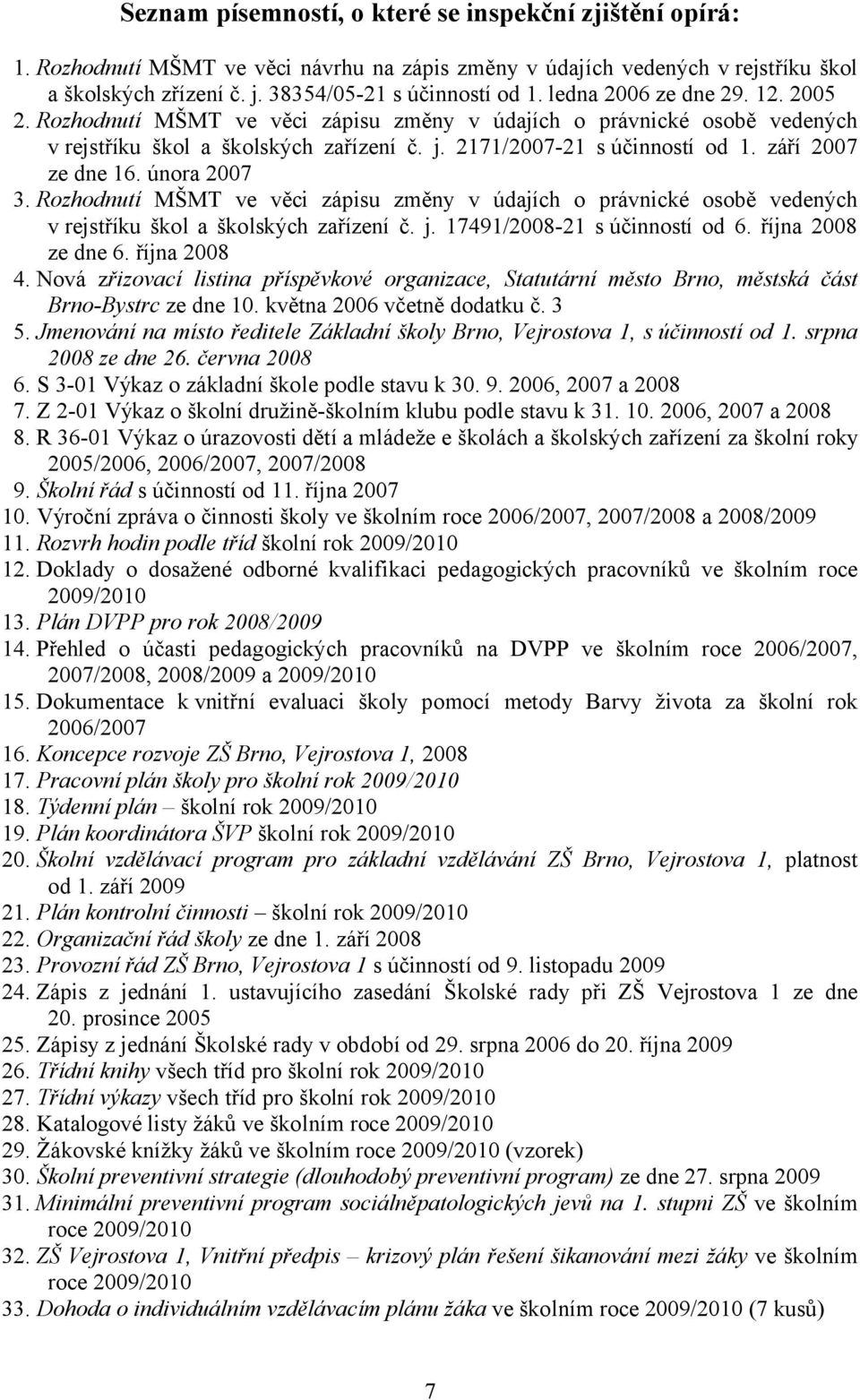 září 2007 ze dne 16. února 2007 3. Rozhodnutí MŠMT ve věci zápisu změny v údajích o právnické osobě vedených v rejstříku škol a školských zařízení č. j. 17491/2008-21 s účinností od 6.