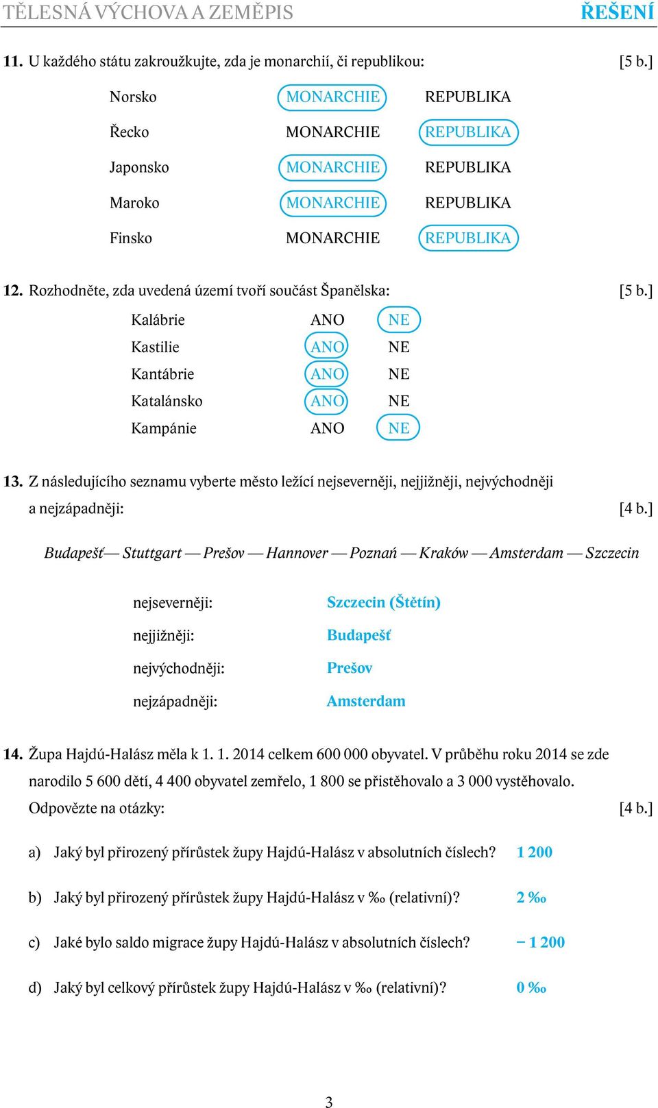 Rozhodněte, zda uvedená území tvoří součást Španělska: [5 b.] Kalábrie ANO NE Kastilie ANO NE Kantábrie ANO NE Katalánsko ANO NE Kampánie ANO NE 13.