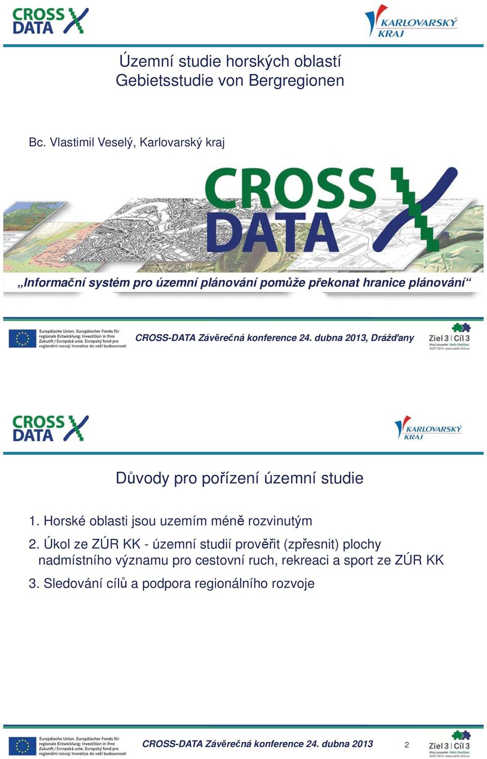 konference 24. dubna 2013, Drážany Dvody pro poízení územní studie 1. Horské oblasti jsou uzemím mén rozvinutým 2.