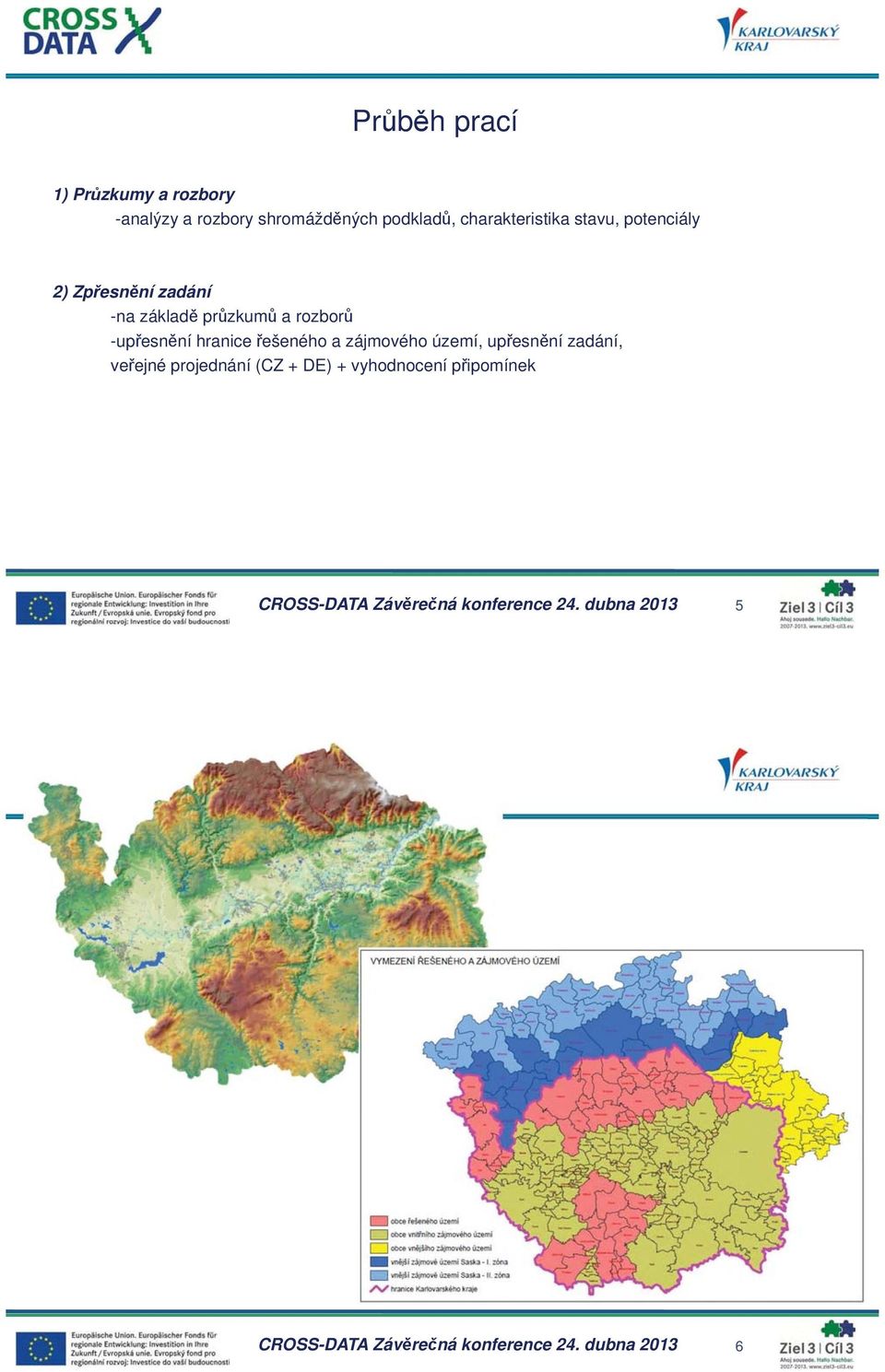 zájmového území, upesnní zadání, veejné projednání (CZ + DE) + vyhodnocení pipomínek