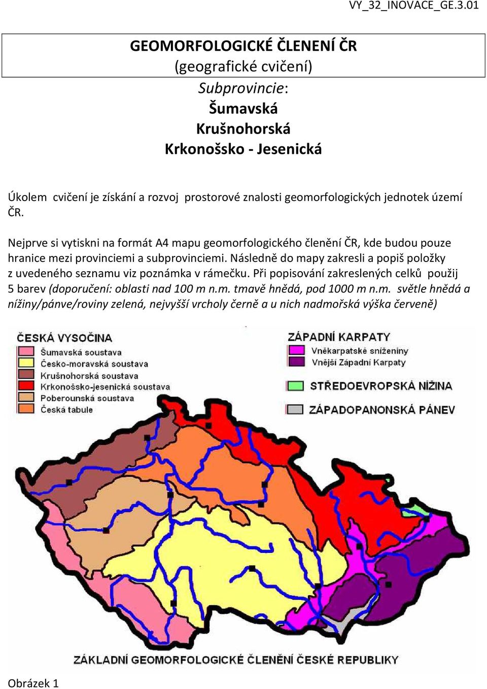 Nejprve si vytiskni na formát A4 mapu geomorfologického členění ČR, kde budou pouze hranice mezi provinciemi a subprovinciemi.