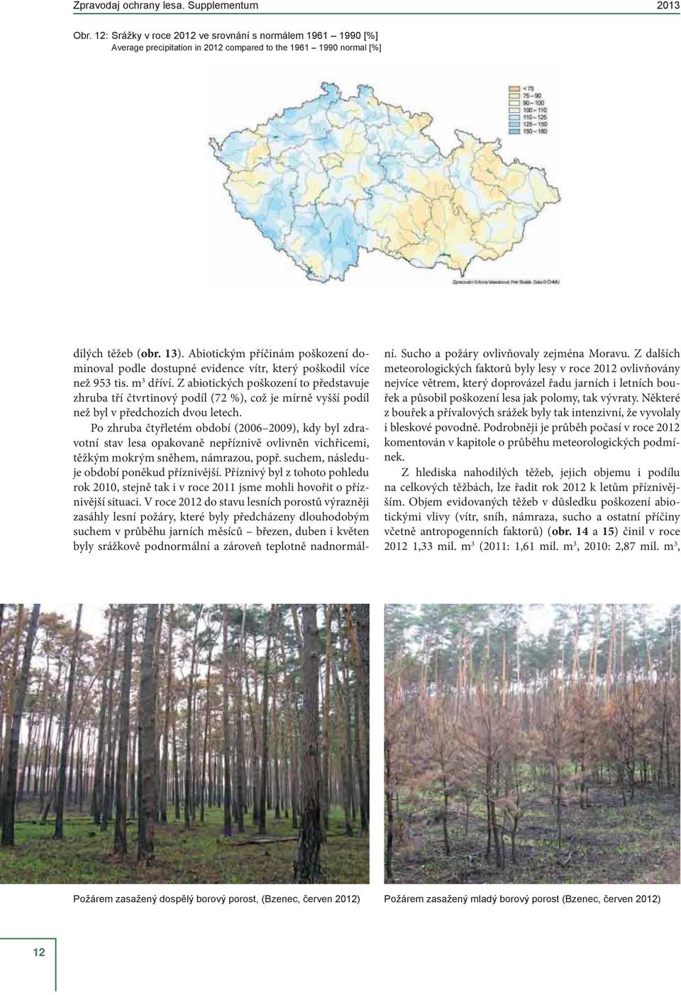 Po zhruba čtyřletém období (2006 2009), kdy byl zdravotní stav lesa opakovaně nepříznivě ovlivněn vichřicemi, těžkým mokrým sněhem, námrazou, popř. suchem, následuje období poněkud příznivější.