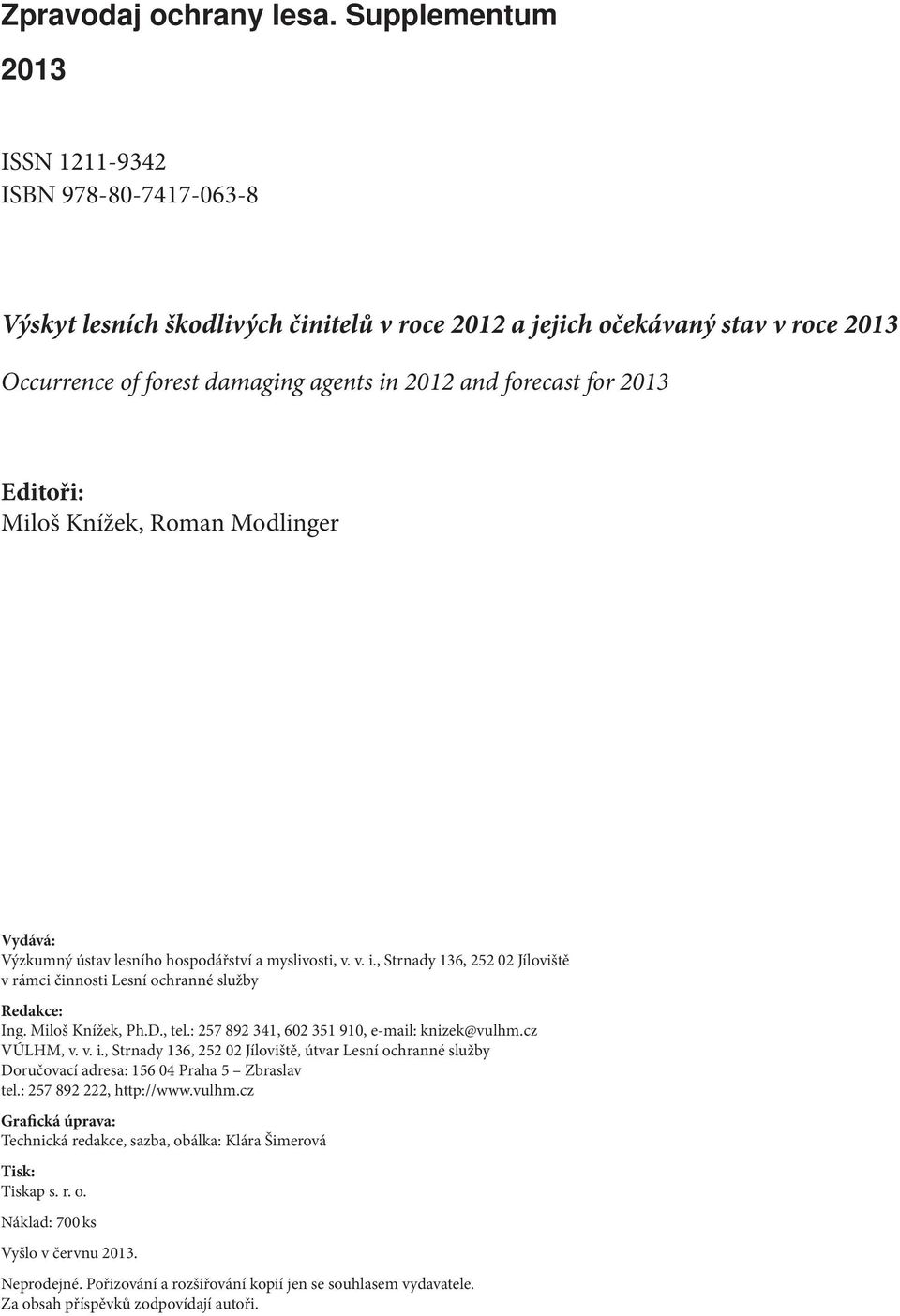 for 2013 Editoři: Miloš Knížek, Roman Modlinger Vydává: Výzkumný ústav lesního hospodářství a myslivosti, v. v. i., Strnady 136, 252 02 Jíloviště v rámci činnosti Lesní ochranné služby Redakce: Ing.