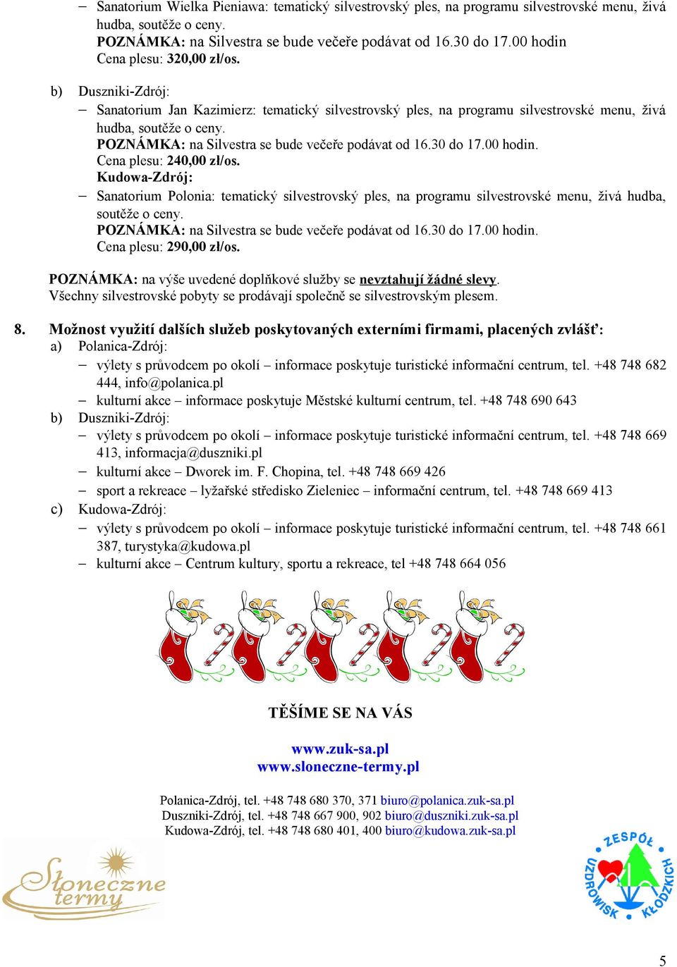 POZNÁMKA: na Silvestra se bude večeře podávat od 6.0 do 7.00 hodin. Cena plesu: 40,00 zł/os.