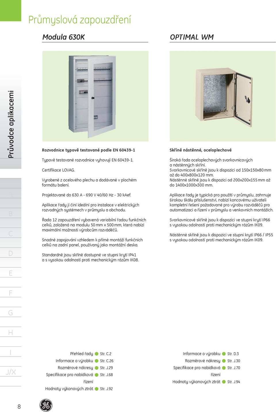 Řada 12 zapouzdření vybavená variabilní řadou funkčních celků, založená na modulu 50 mm x 500 mm, která nabízí maximální možnosti výrobcům rozváděčů.