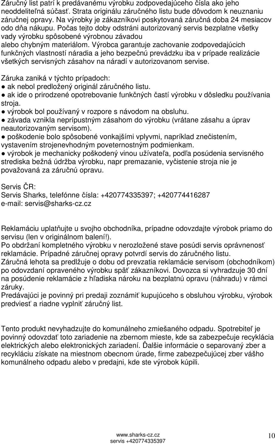 Počas tejto doby odstráni autorizovaný servis bezplatne všetky vady výrobku spôsobené výrobnou závadou alebo chybným materiálom.