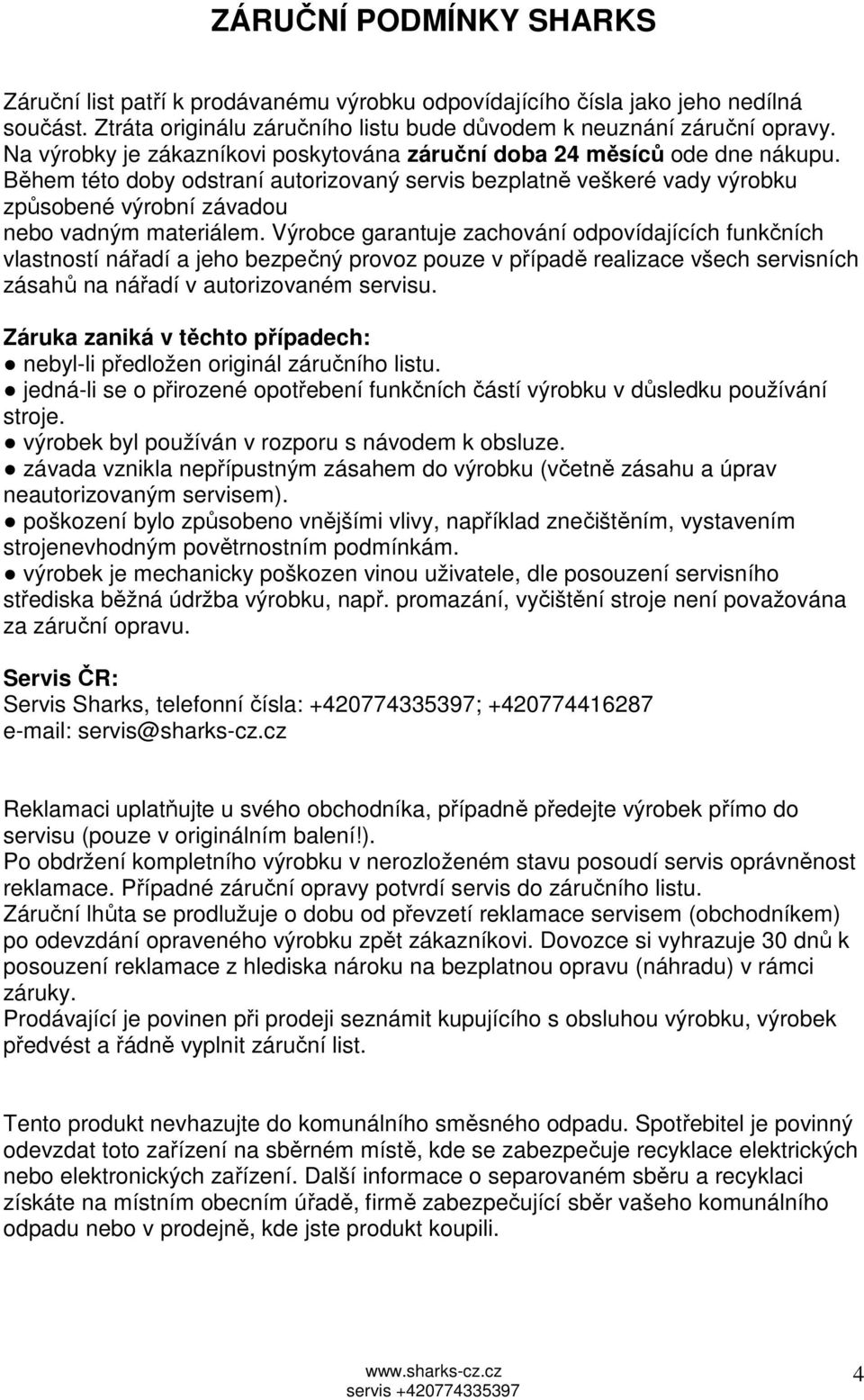 Během této doby odstraní autorizovaný servis bezplatně veškeré vady výrobku způsobené výrobní závadou nebo vadným materiálem.