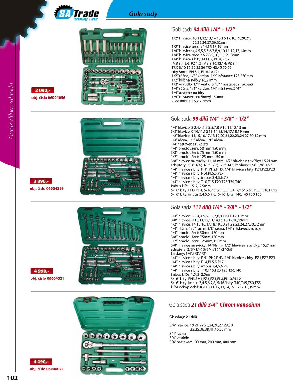 5,7; IMB 3,4,5,6; PZ 1,2; IMB 8,10,12,14; PZ 3,4; TRX 8,10,15,20,25,30 TRX 40,45,50,55 bity 8mm: PH 3,4; PL 8,10,12; 1/2 ráčna, 1/2 kardan, 1/2 nástavec 125,250mm 1/2 klíč na svíčky 16,21mm 1/2