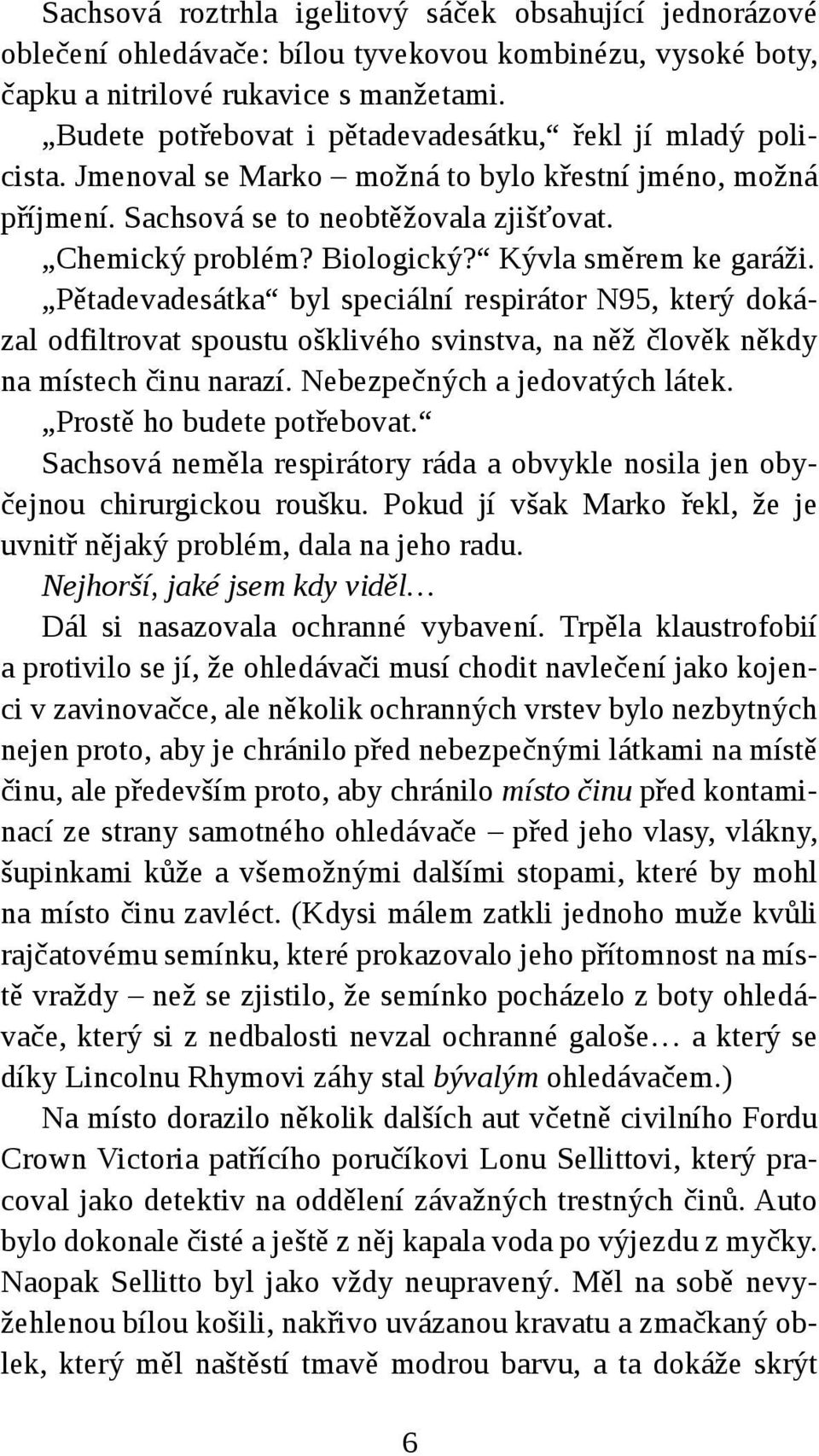 Budete potřebovat i pětadevadesátku, řekl jí mladý policista. Jmenoval se Marko možná to bylo křestní jméno, možná příjmení. Sachsová se to neobtěžovala zjišťovat. Chemický problém? Biologický?