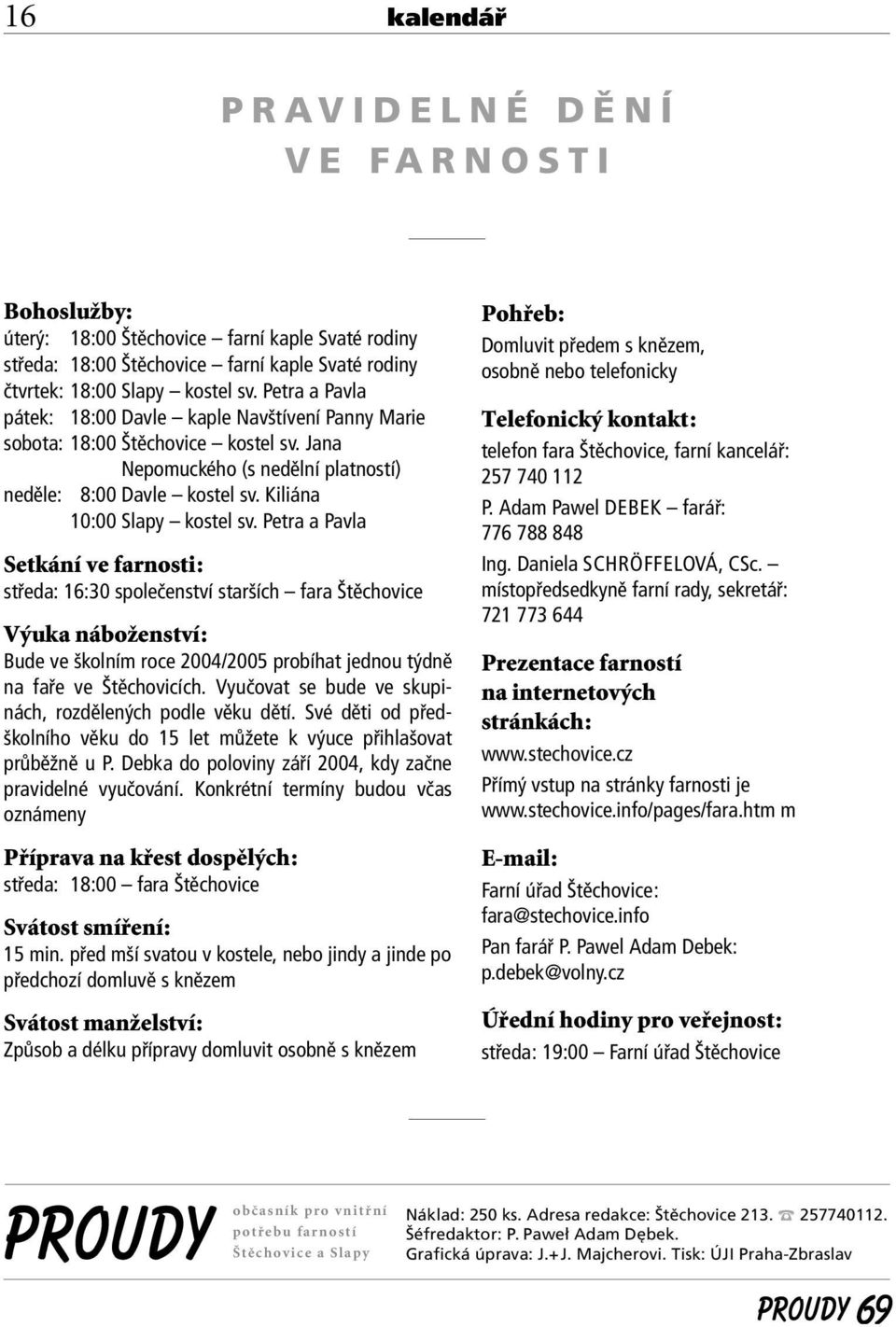 Petra a Pavla Setkání ve farnosti: stfieda: 16:30 spoleãenství star ích fara tûchovice V uka náboïenství: Bude ve kolním roce 2004/2005 probíhat jednou t dnû na fafie ve tûchovicích.