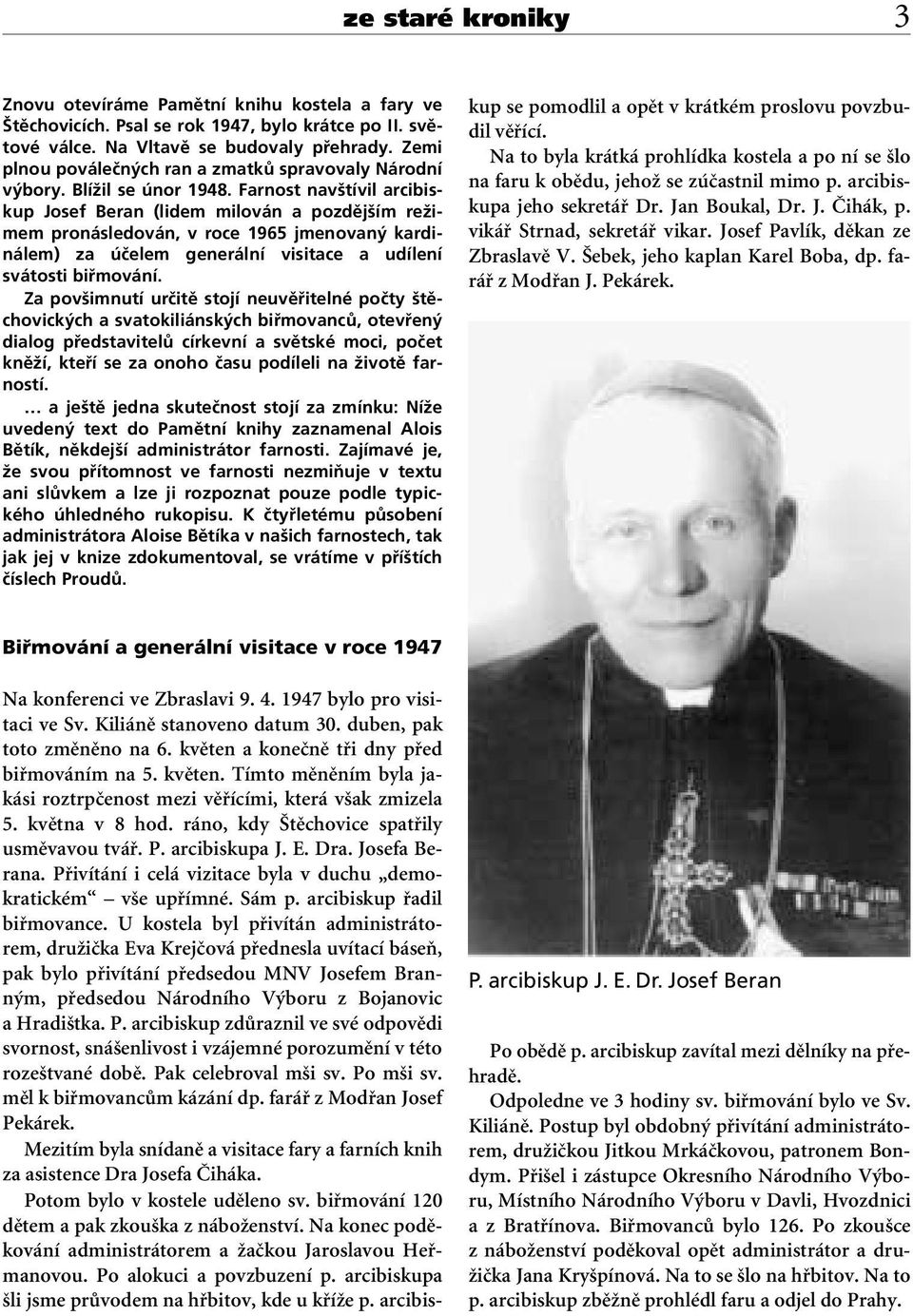 Farnost nav tívil arcibiskup Josef Beran (lidem milován a pozdûj ím reïimem pronásledován, v roce 1965 jmenovan kardinálem) za úãelem generální visitace a udílení svátosti bifimování.