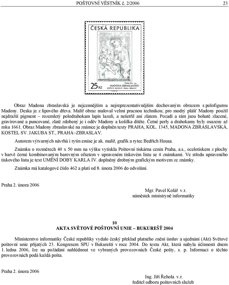 Pozadí a rám jsou bohatě zlacené, gravírované a puncované, zlatě zdobený je i oděv Madony a košilka dítěte. Četné perly a drahokamy byly osazeny až roku 1661.