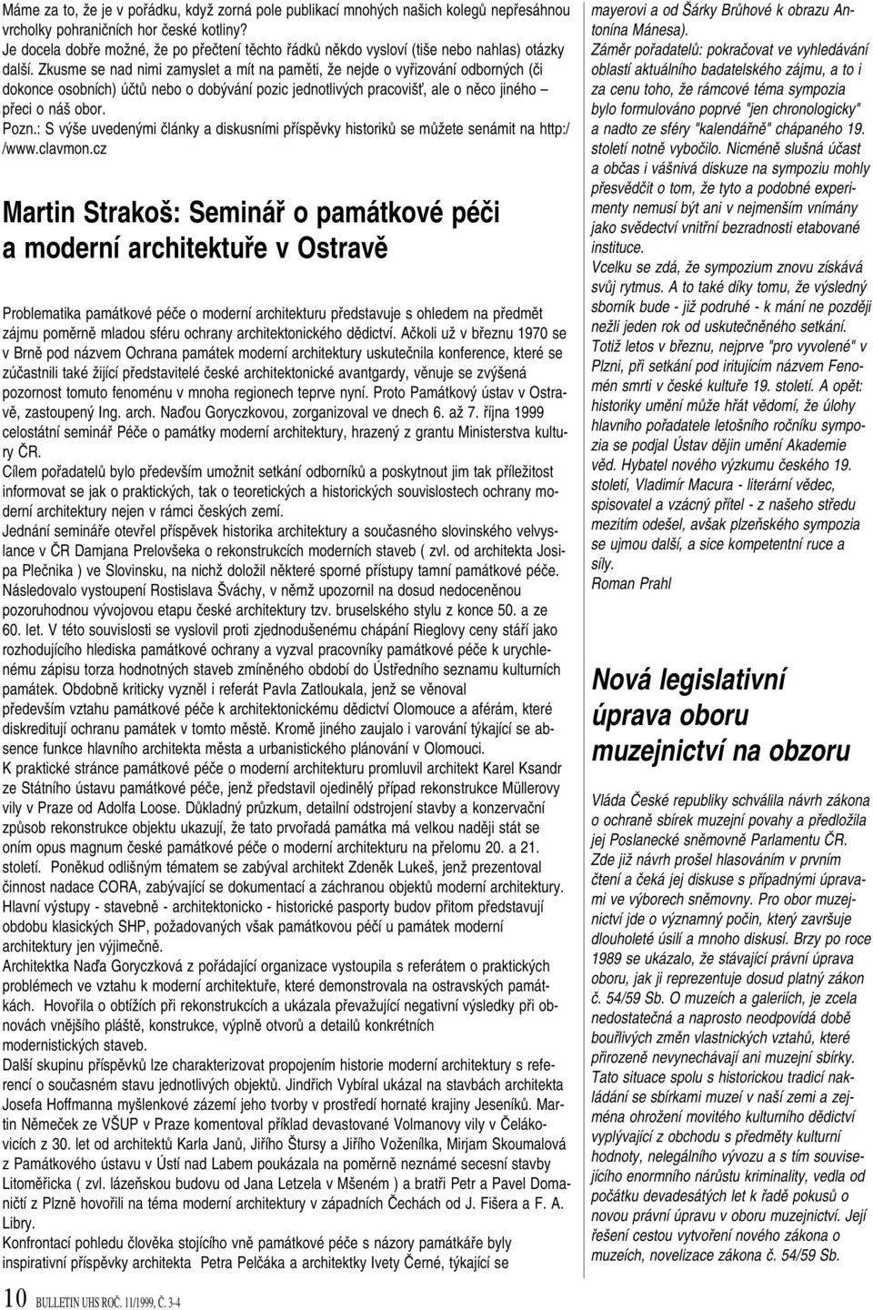 Zkusme se nad nimi zamyslet a mít na pamûti, Ïe nejde o vyfiizování odborn ch (ãi dokonce osobních) úãtû nebo o dob vání pozic jednotliv ch pracovi È, ale o nûco jiného pfieci o ná obor. Pozn.