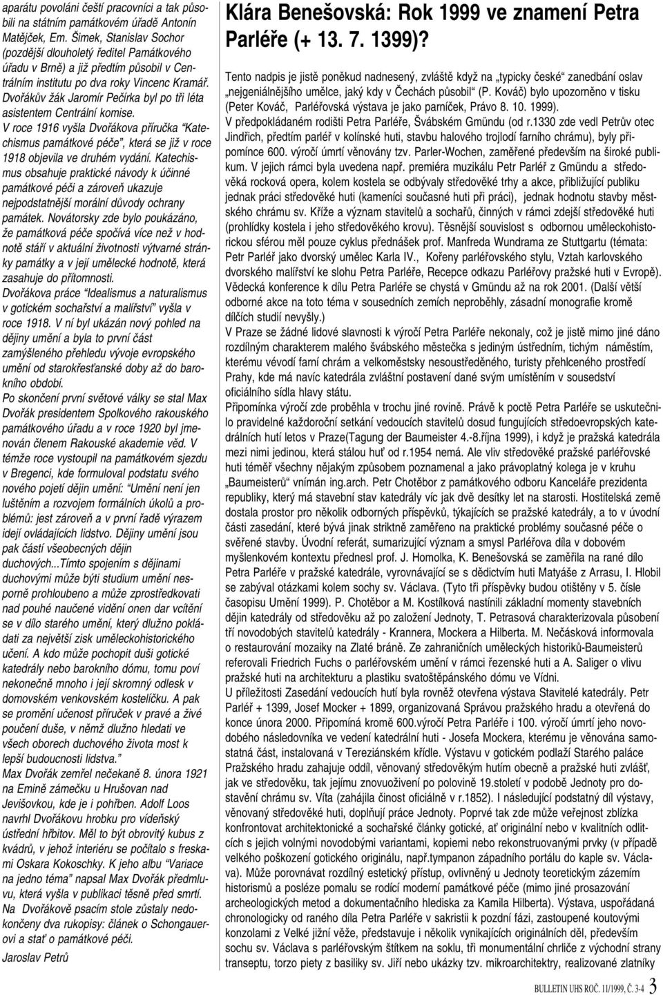 DvofiákÛv Ïák Jaromír Peãírka byl po tfii léta asistentem Centrální komise. V roce 1916 vy la Dvofiákova pfiíruãka Katechismus památkové péãe, která se jiï v roce 1918 objevila ve druhém vydání.