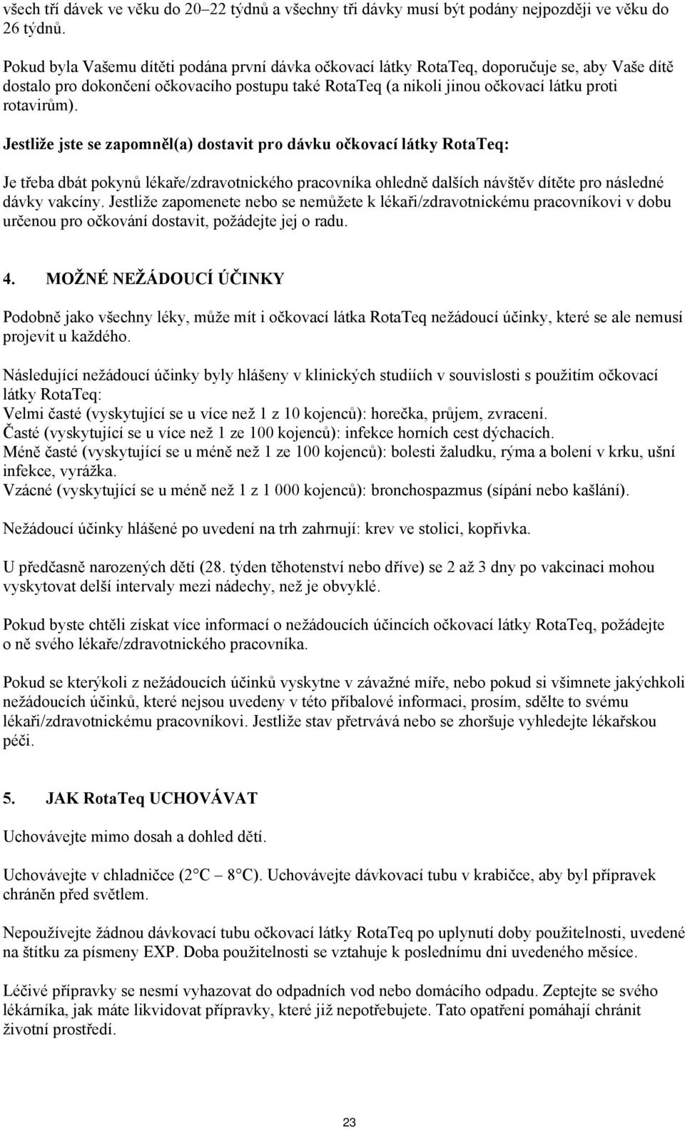 Jestliže jste se zapomněl(a) dostavit pro dávku očkovací látky RotaTeq: Je třeba dbát pokynů lékaře/zdravotnického pracovníka ohledně dalších návštěv dítěte pro následné dávky vakcíny.