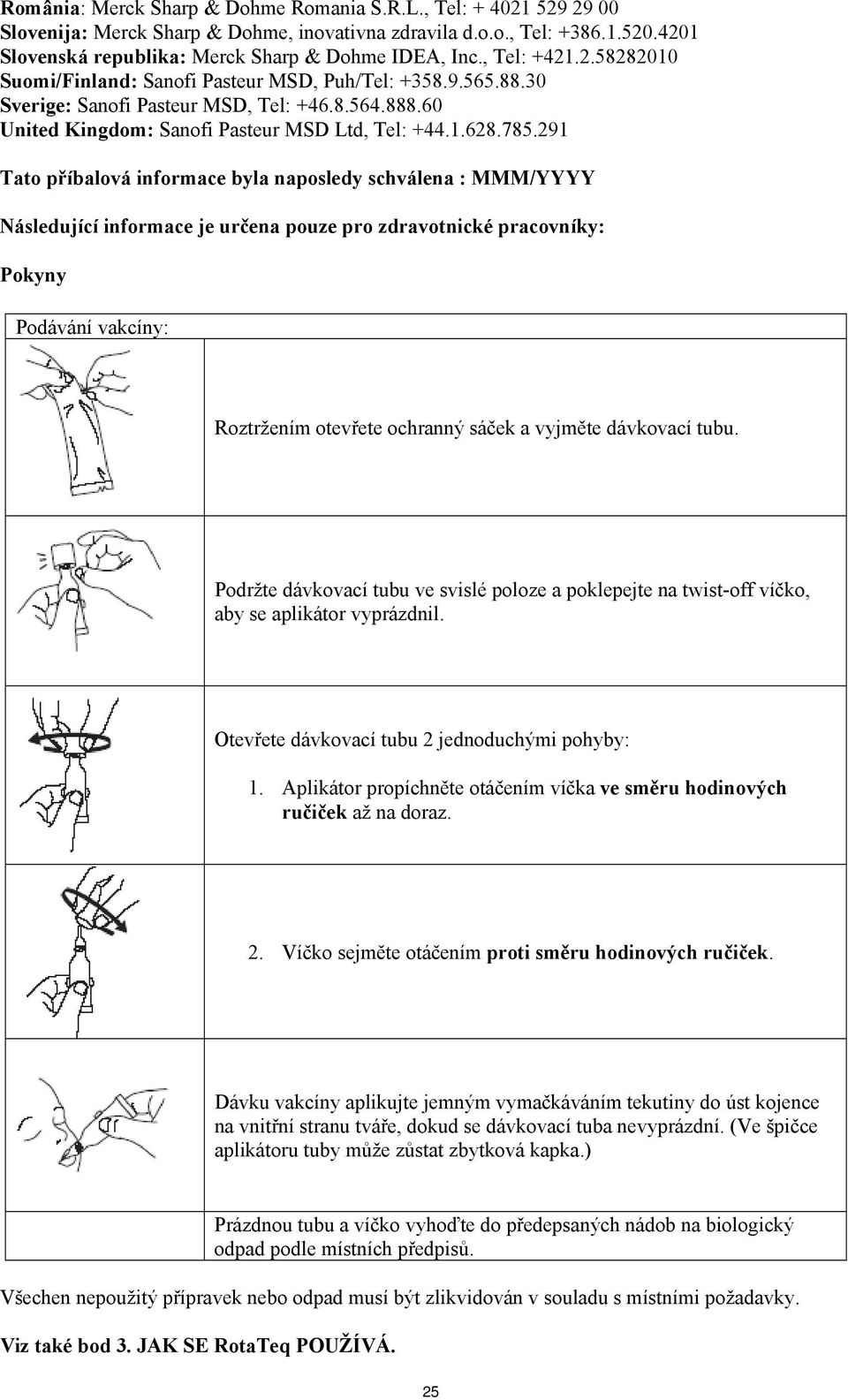 291 Tato příbalová informace byla naposledy schválena : MMM/YYYY Následující informace je určena pouze pro zdravotnické pracovníky: Pokyny Podávání vakcíny: Roztržením otevřete ochranný sáček a