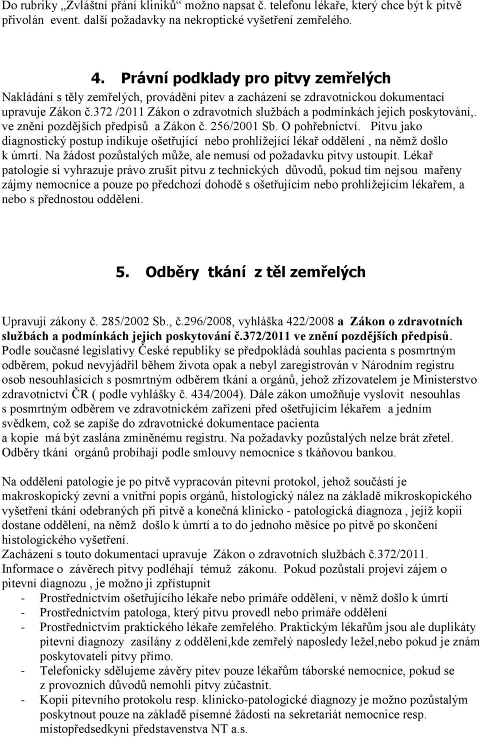 372 /2011 Zákon o zdravotních službách a podmínkách jejich poskytování,. ve znění pozdějších předpisů a Zákon č. 256/2001 Sb. O pohřebnictví.