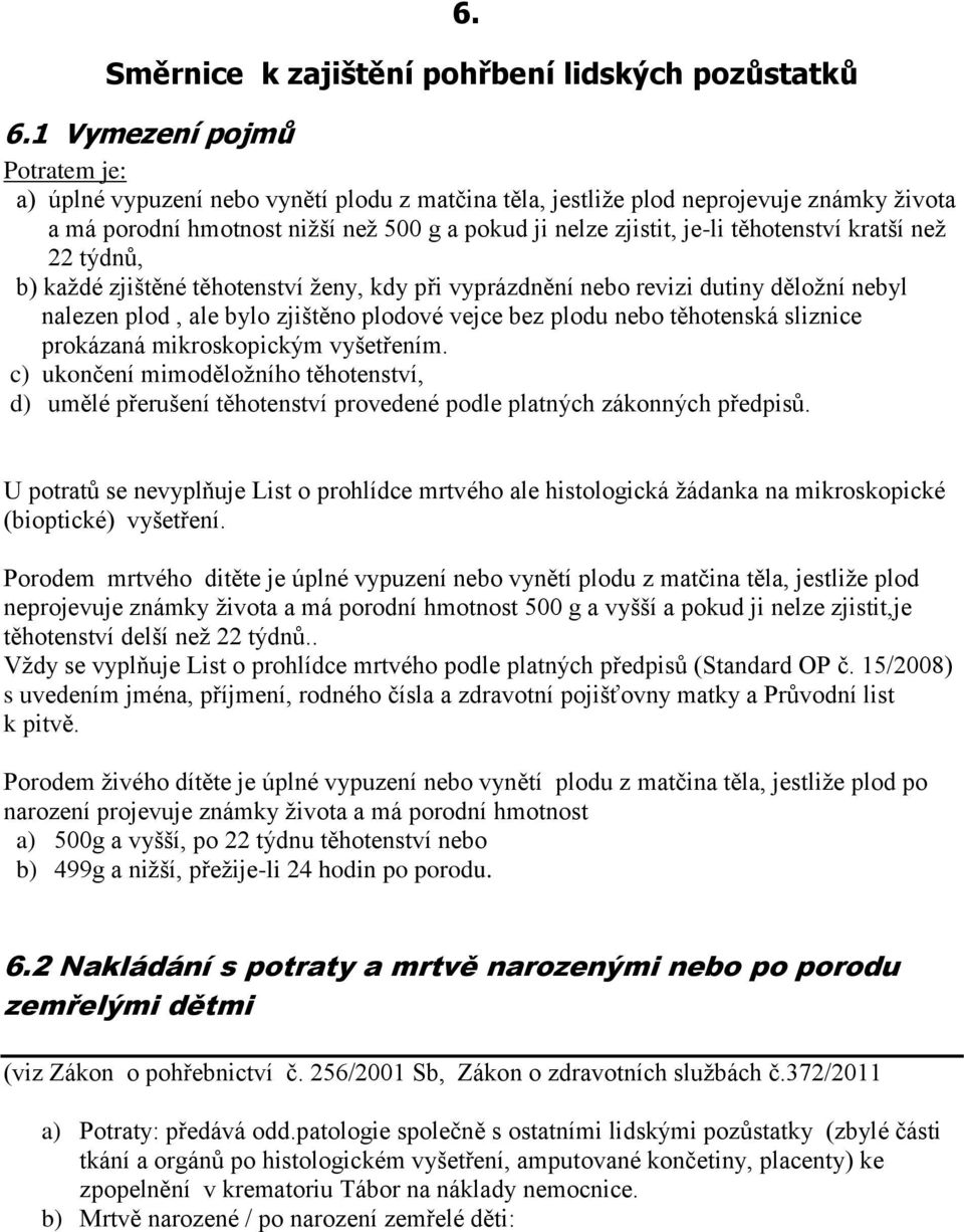 těhotenství kratší než 22 týdnů, b) každé zjištěné těhotenství ženy, kdy při vyprázdnění nebo revizi dutiny děložní nebyl nalezen plod, ale bylo zjištěno plodové vejce bez plodu nebo těhotenská