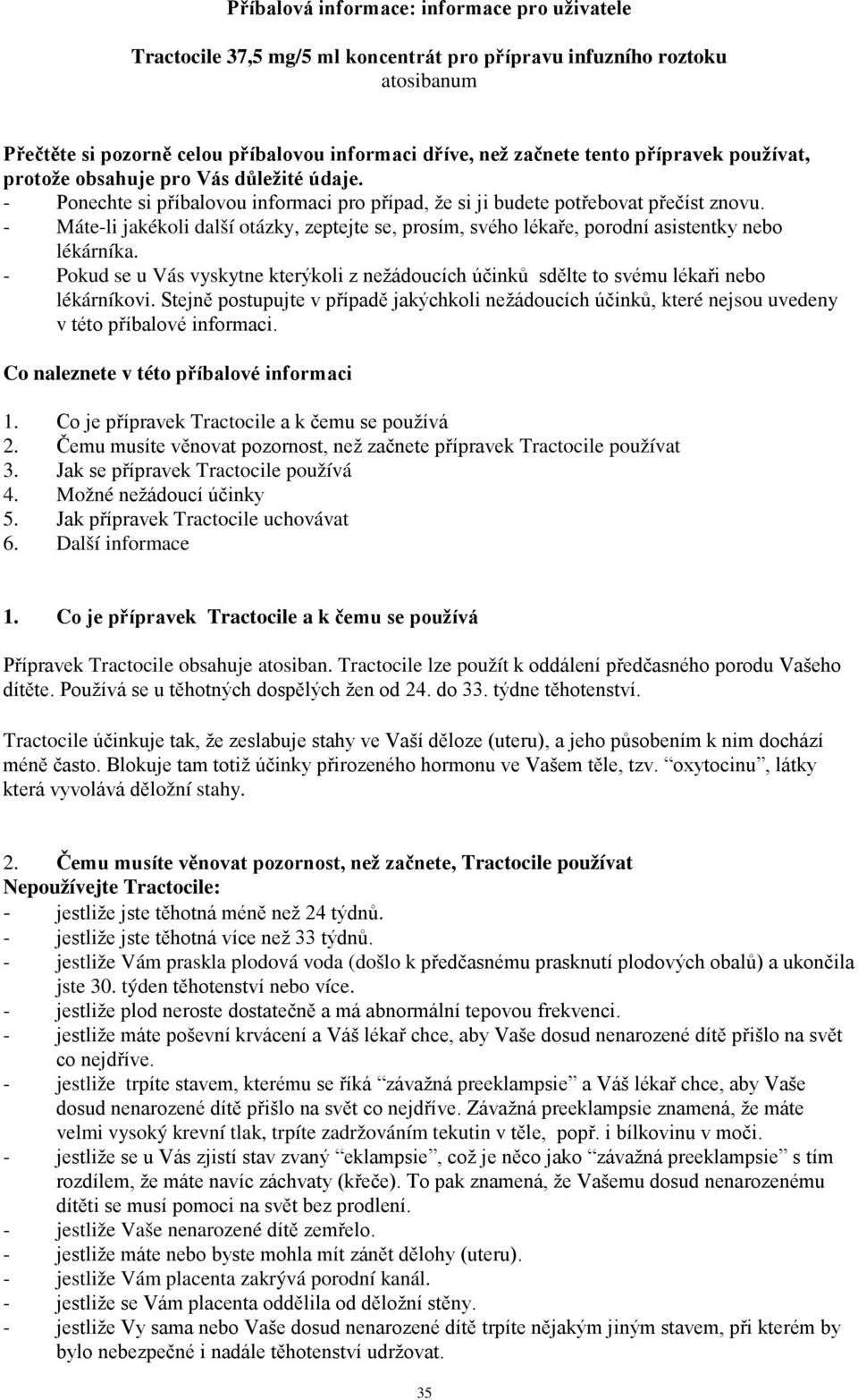 - Máte-li jakékoli další otázky, zeptejte se, prosím, svého lékaře, porodní asistentky nebo lékárníka. - Pokud se u Vás vyskytne kterýkoli z nežádoucích účinků sdělte to svému lékaři nebo lékárníkovi.