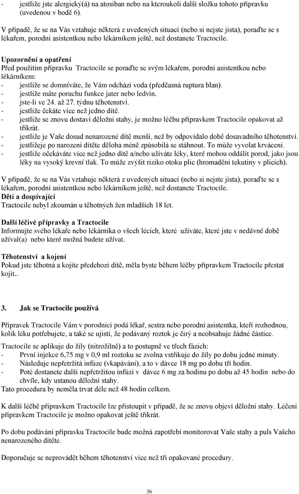 Upozornění a opatření Před použitím přípravku Tractocile se poraďte se svým lékařem, porodní asistentkou nebo lékárníkem: - jestliže se domníváte, že Vám odchází voda (předčasná ruptura blan).