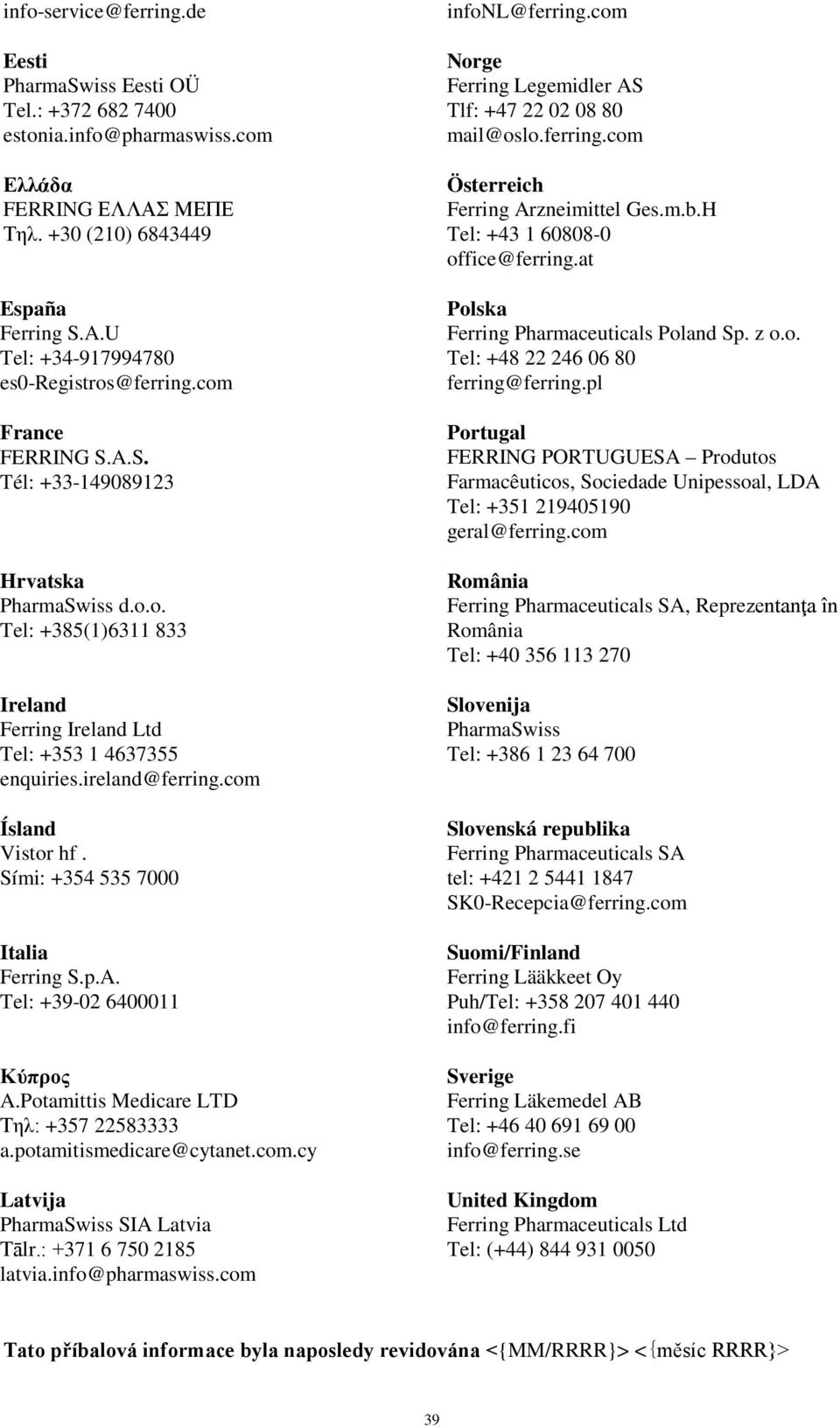 ireland@ferring.com Ísland Vistor hf. Sími: +354 535 7000 Italia Ferring S.p.A. Tel: +39-02 6400011 Κύπρος A.Potamittis Medicare LTD Τηλ: +357 22583333 a.potamitismedicare@cytanet.com.cy Latvija PharmaSwiss SIA Latvia Tālr.