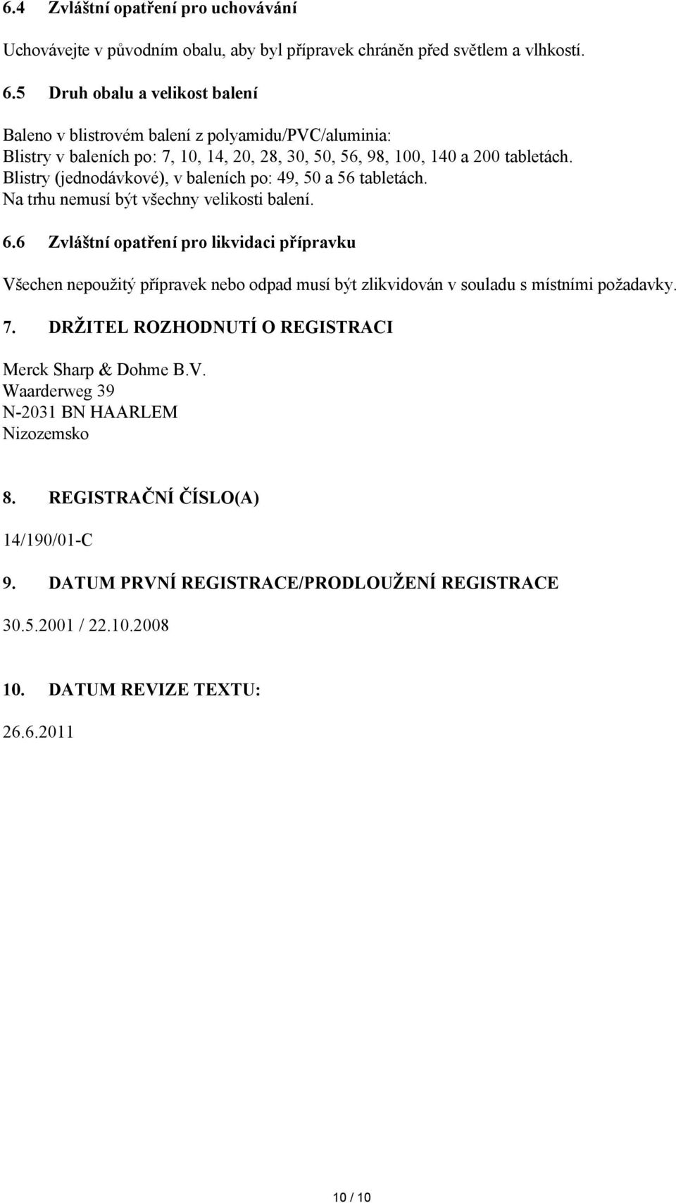 Blistry (jednodávkové), v baleních po: 49, 50 a 56 tabletách. Na trhu nemusí být všechny velikosti balení. 6.