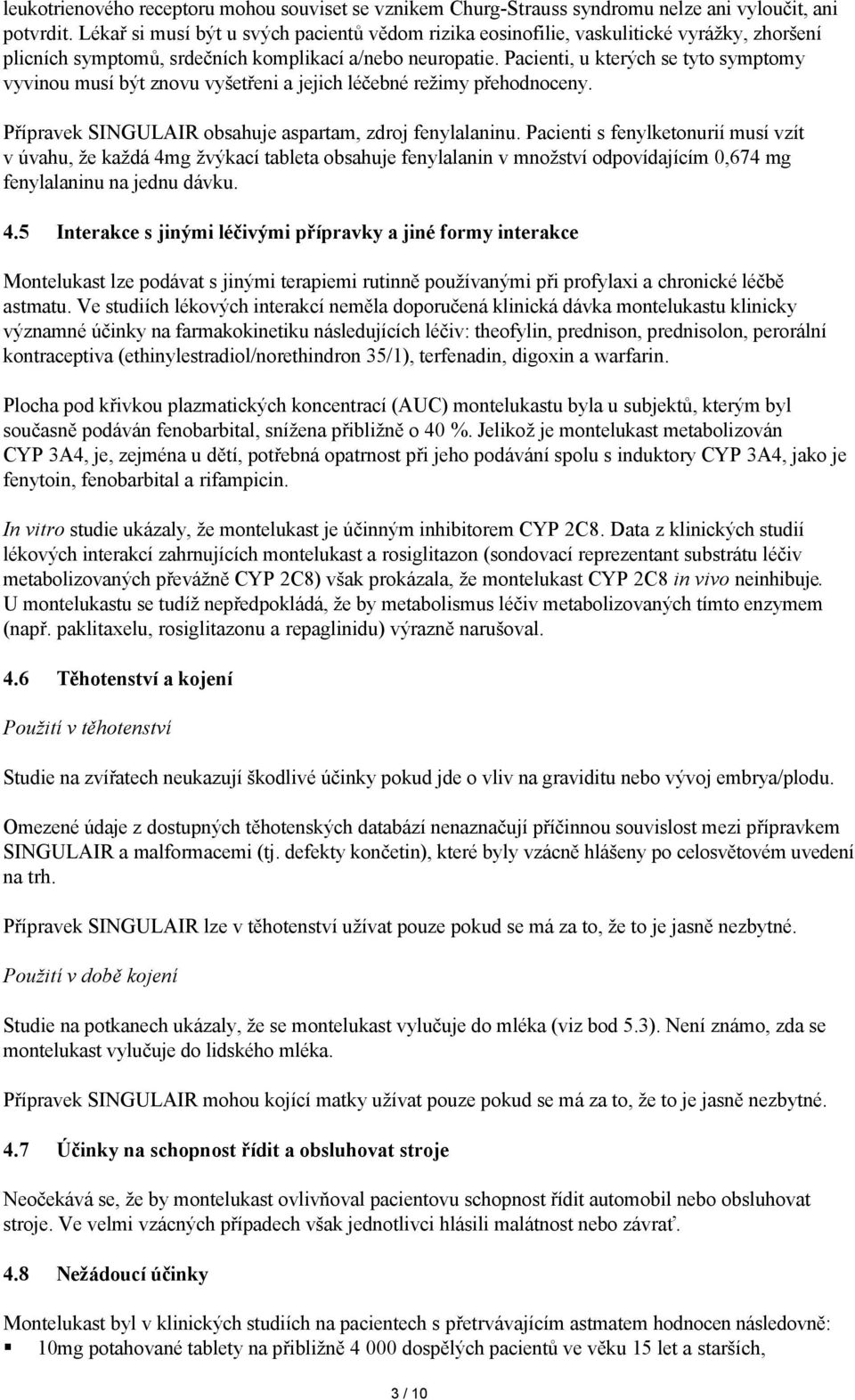 Pacienti, u kterých se tyto symptomy vyvinou musí být znovu vyšetřeni a jejich léčebné režimy přehodnoceny. Přípravek SINGULAIR obsahuje aspartam, zdroj fenylalaninu.