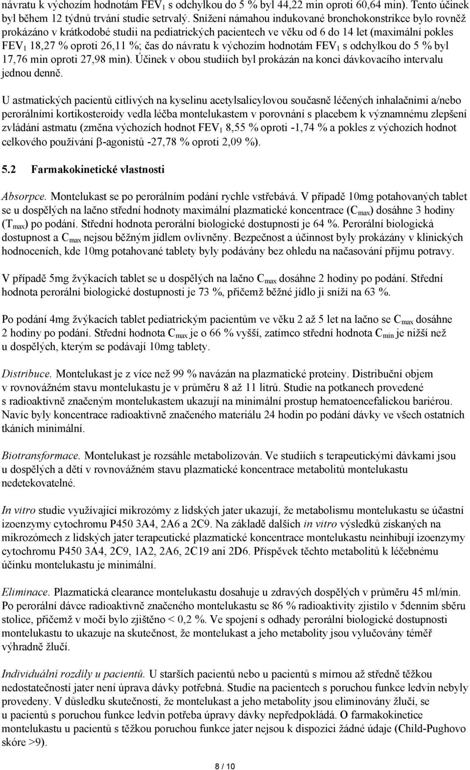 návratu k výchozím hodnotám FEV 1 s odchylkou do 5 % byl 17,76 min oproti 27,98 min). Účinek v obou studiích byl prokázán na konci dávkovacího intervalu jednou denně.