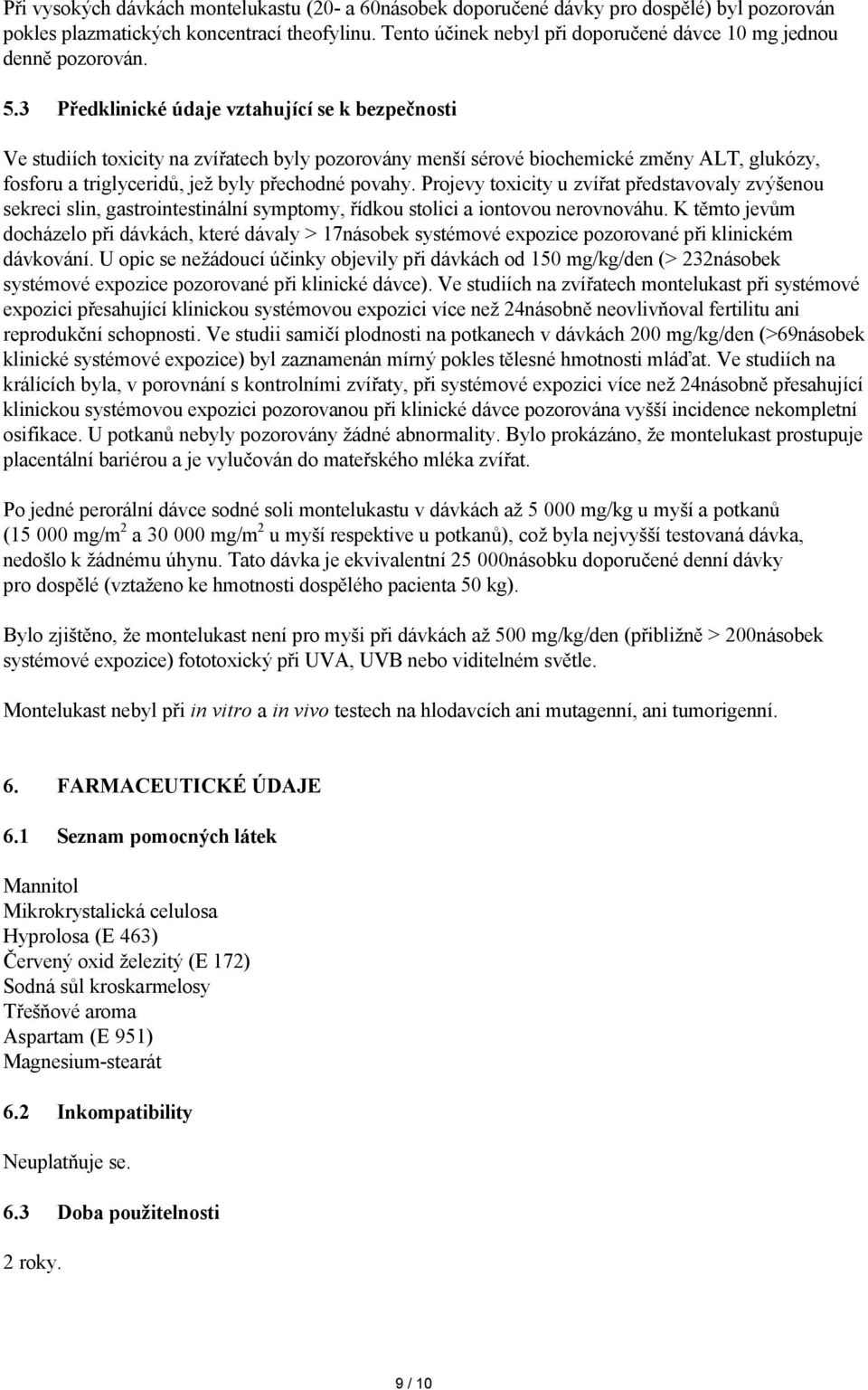 3 Předklinické údaje vztahující se k bezpečnosti Ve studiích toxicity na zvířatech byly pozorovány menší sérové biochemické změny ALT, glukózy, fosforu a triglyceridů, jež byly přechodné povahy.