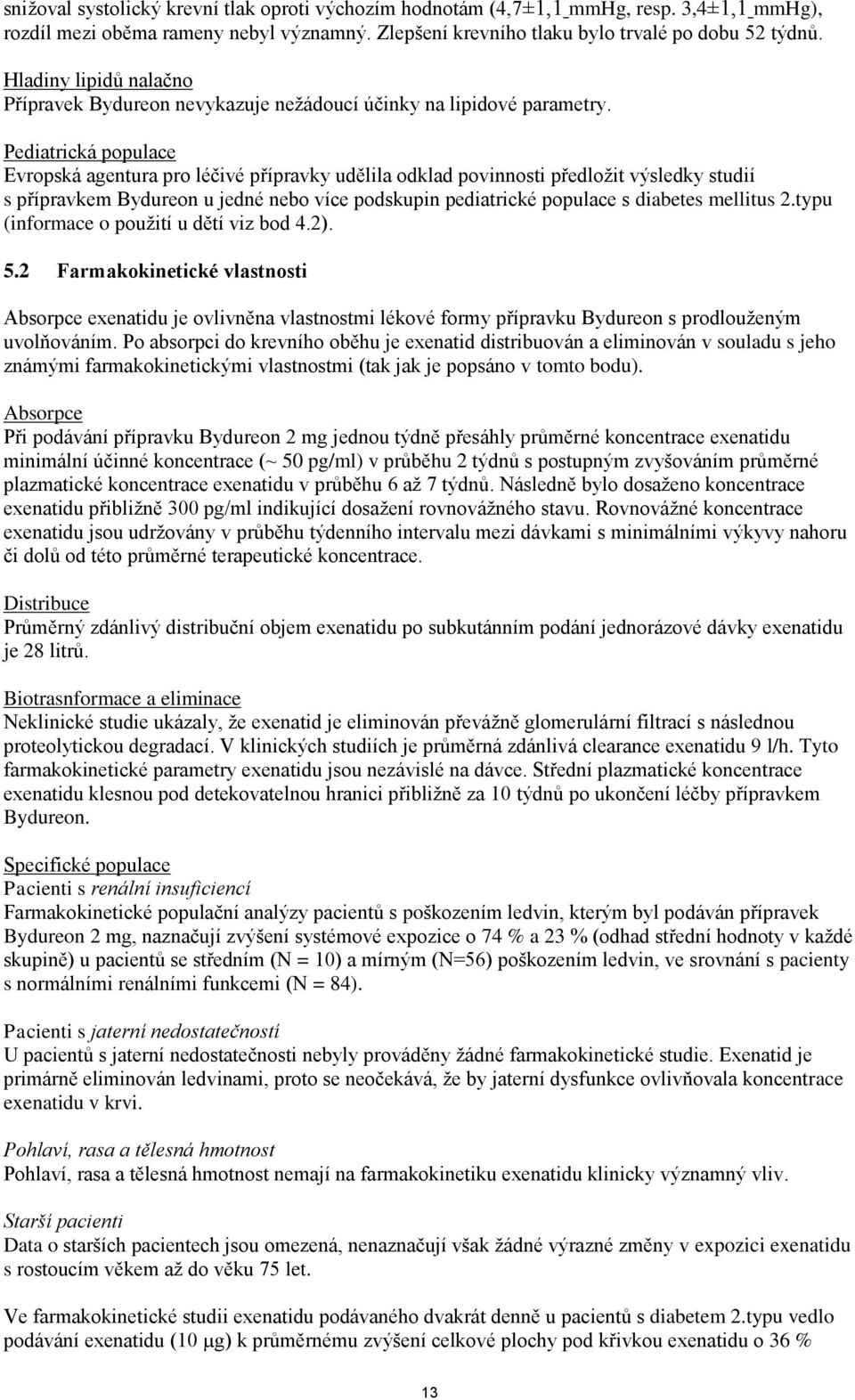 Pediatrická populace Evropská agentura pro léčivé přípravky udělila odklad povinnosti předložit výsledky studií s přípravkem Bydureon u jedné nebo více podskupin pediatrické populace s diabetes