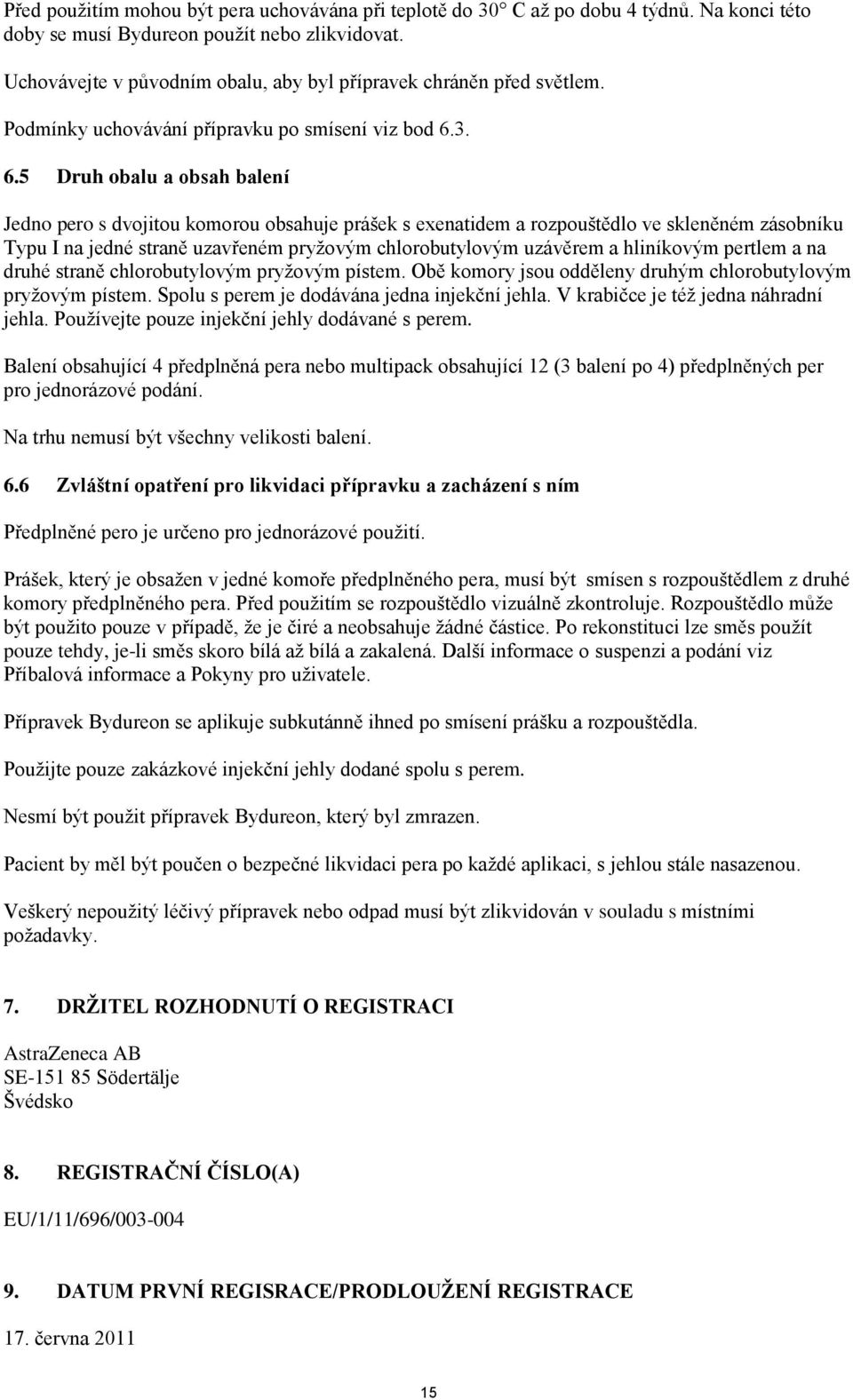 3. 6.5 Druh obalu a obsah balení Jedno pero s dvojitou komorou obsahuje prášek s exenatidem a rozpouštědlo ve skleněném zásobníku Typu I na jedné straně uzavřeném pryžovým chlorobutylovým uzávěrem a