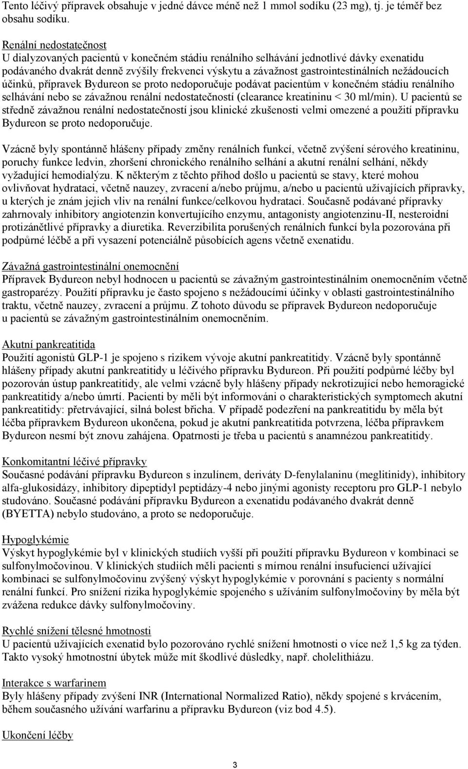 nežádoucích účinků, přípravek Bydureon se proto nedoporučuje podávat pacientům v konečném stádiu renálního selhávání nebo se závažnou renální nedostatečností (clearance kreatininu < 30 ml/min).