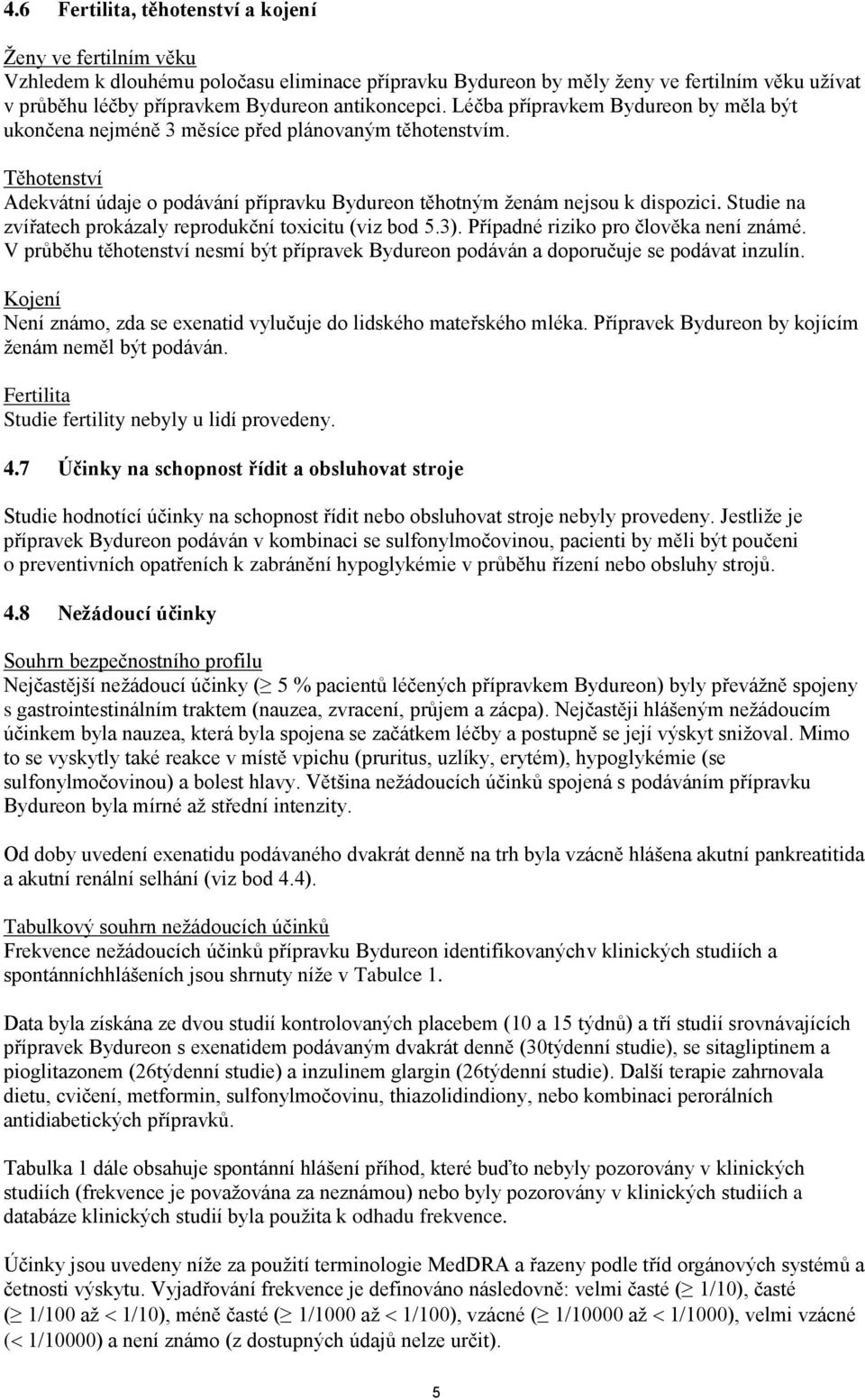 Studie na zvířatech prokázaly reprodukční toxicitu (viz bod 5.3). Případné riziko pro člověka není známé. V průběhu těhotenství nesmí být přípravek Bydureon podáván a doporučuje se podávat inzulín.