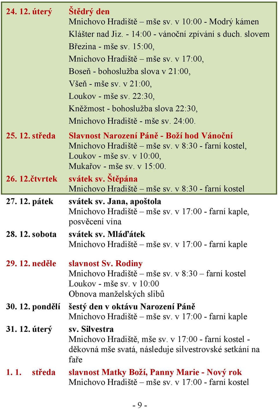 středa Slavnost Narození Páně - Boží hod Vánoční Mnichovo Hradiště mše sv. v 8:30 - farní kostel, Loukov - mše sv. v 10:00, Mukařov - mše sv. v 15:00. 26. 12.čtvrtek svátek sv.