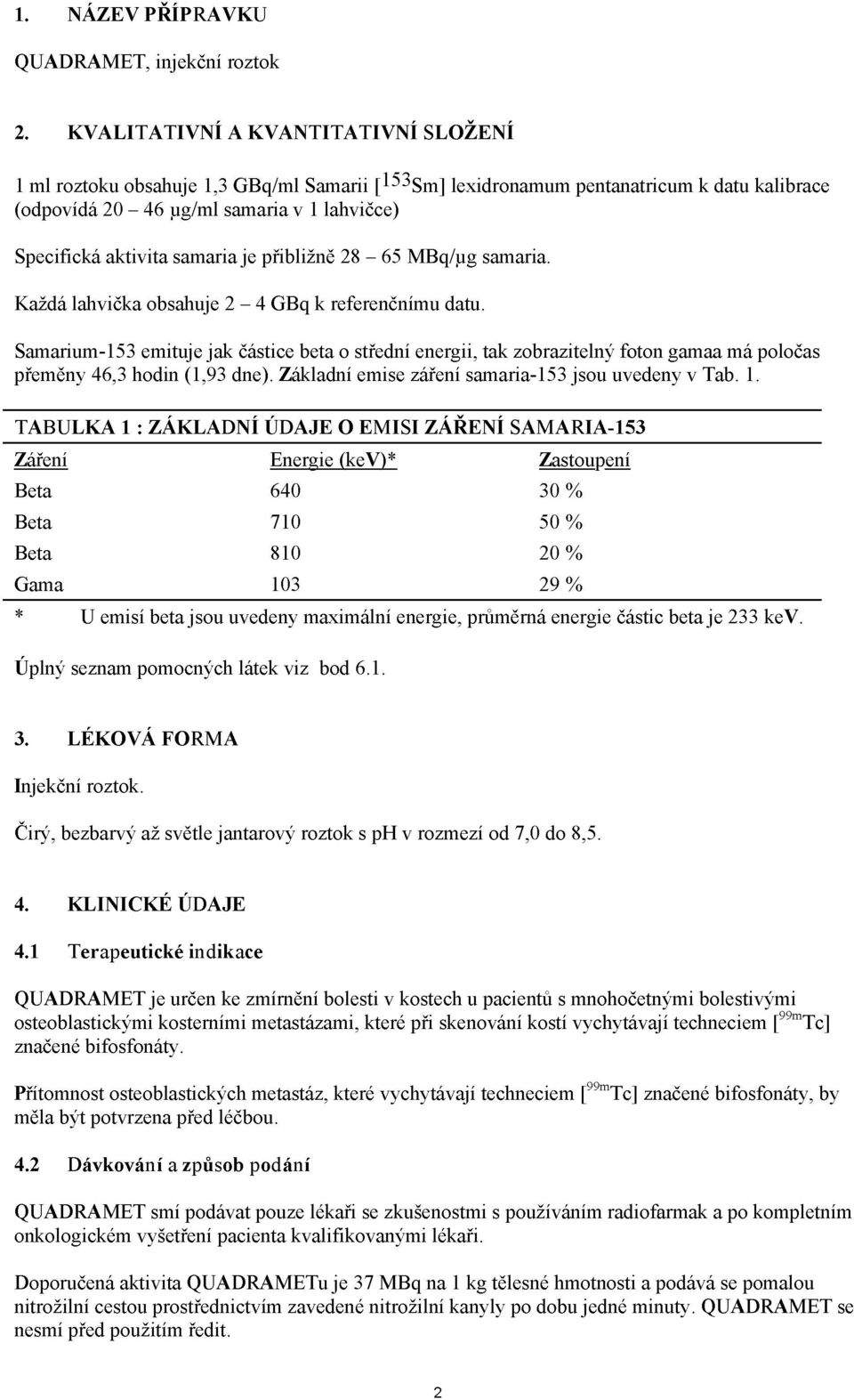 samaria je přibližně 28-65 MBq/ug samaria. Každá lahvička obsahuje 2-4 GBq k referenčnímu datu.